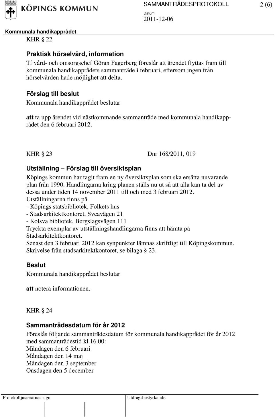 KHR 23 Dnr 168/2011, 019 Utställning Förslag till översiktsplan Köpings kommun har tagit fram en ny översiktsplan som ska ersätta nuvarande plan från 1990.