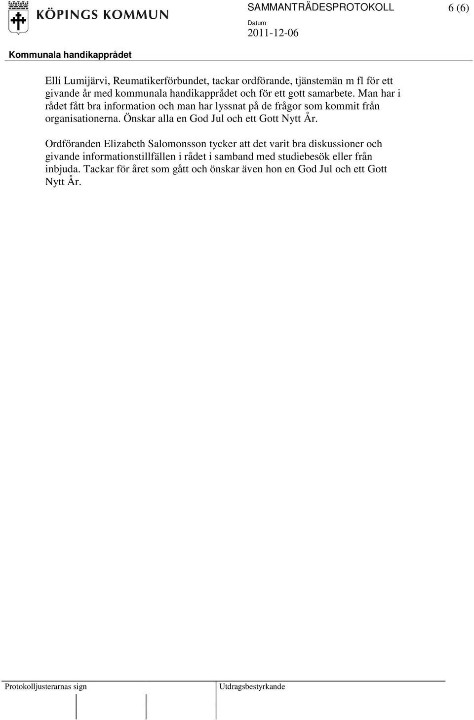 Man har i rådet fått bra information och man har lyssnat på de frågor som kommit från organisationerna.