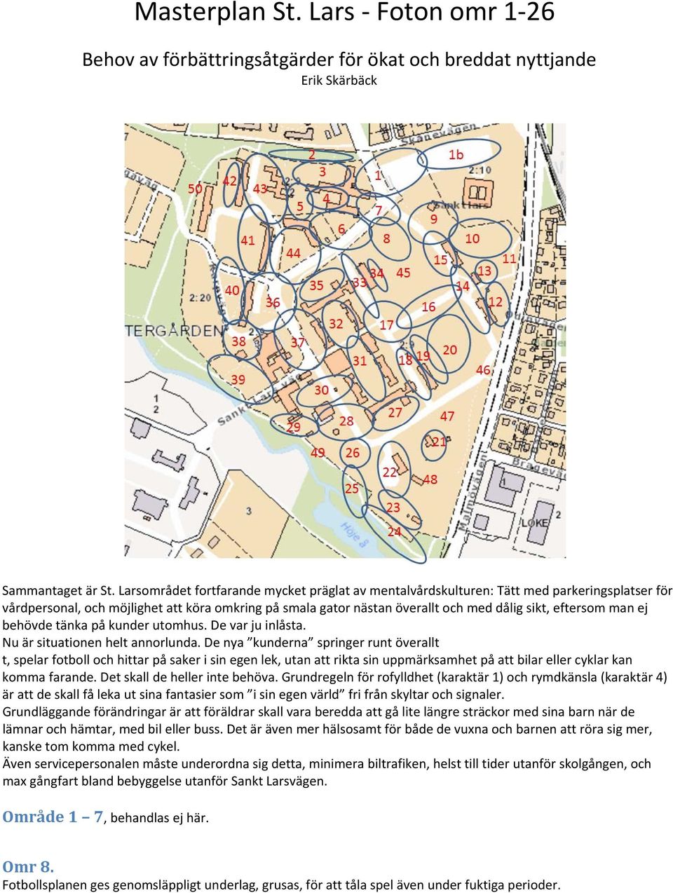 man ej behövde tänka på kunder utomhus. De var ju inlåsta. Nu är situationen helt annorlunda.