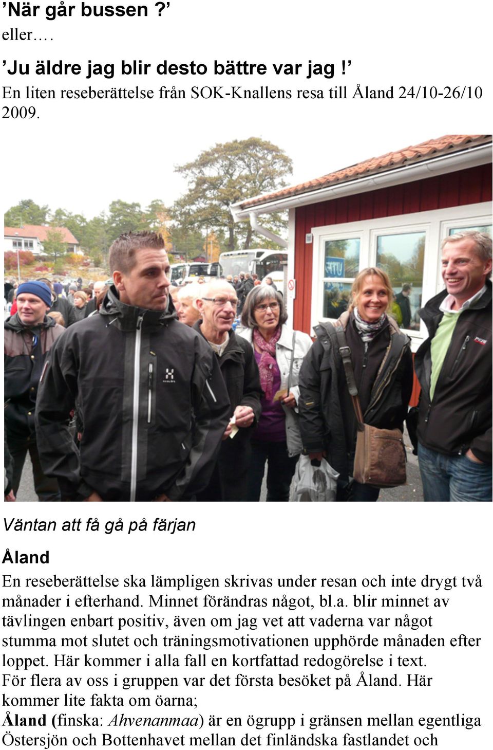 Här kommer i alla fall en kortfattad redogörelse i text. För flera av oss i gruppen var det första besöket på Åland.