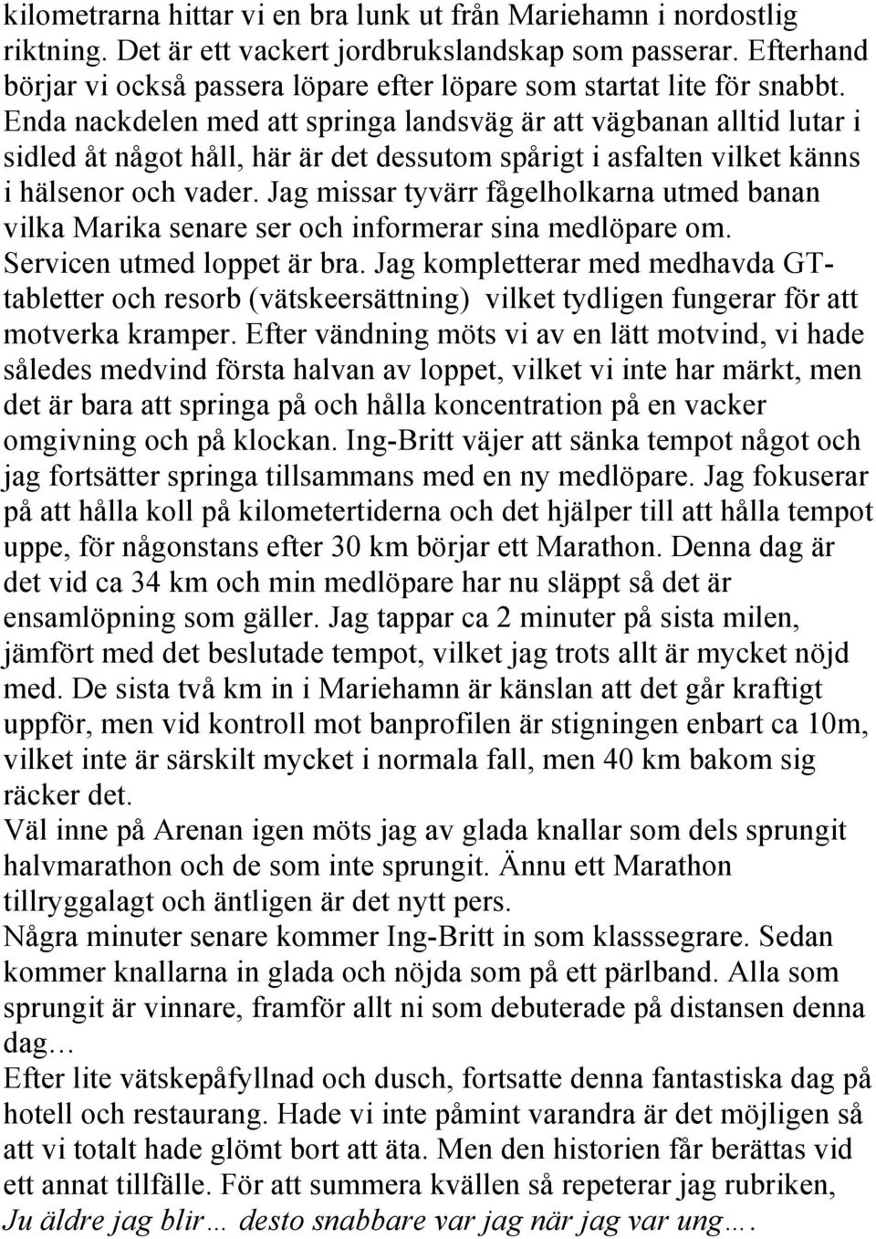 Enda nackdelen med att springa landsväg är att vägbanan alltid lutar i sidled åt något håll, här är det dessutom spårigt i asfalten vilket känns i hälsenor och vader.