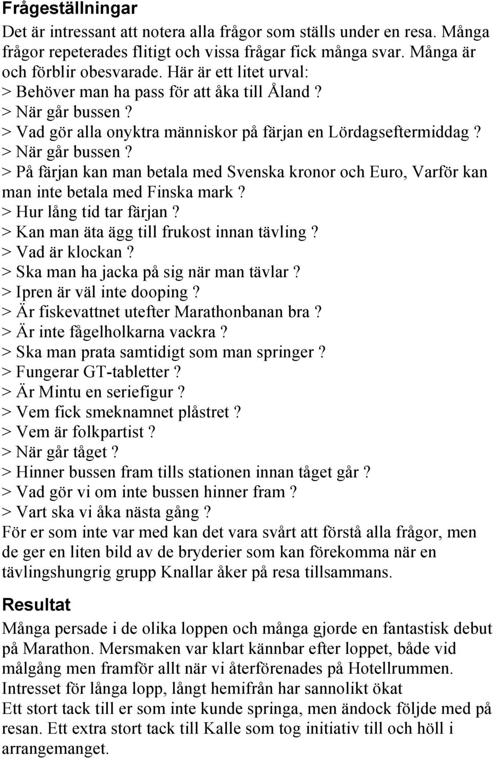 > Hur lång tid tar färjan? > Kan man äta ägg till frukost innan tävling? > Vad är klockan? > Ska man ha jacka på sig när man tävlar? > Ipren är väl inte dooping?