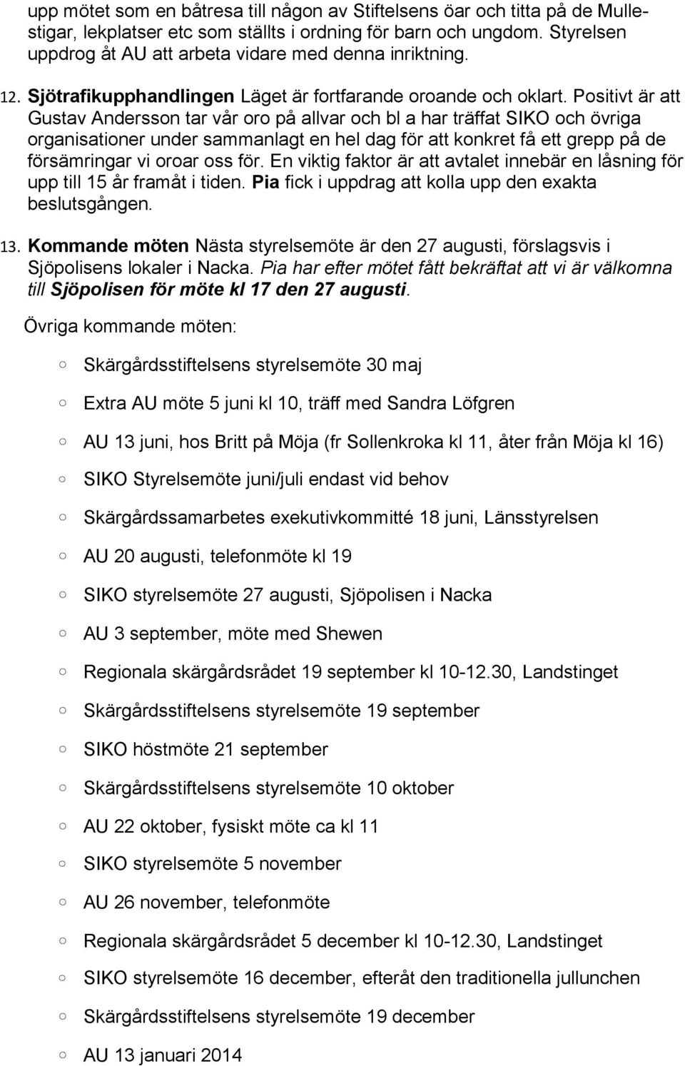 Positivt är att Gustav Andersson tar vår oro på allvar och bl a har träffat SIKO och övriga organisationer under sammanlagt en hel dag för att konkret få ett grepp på de försämringar vi oroar oss för.