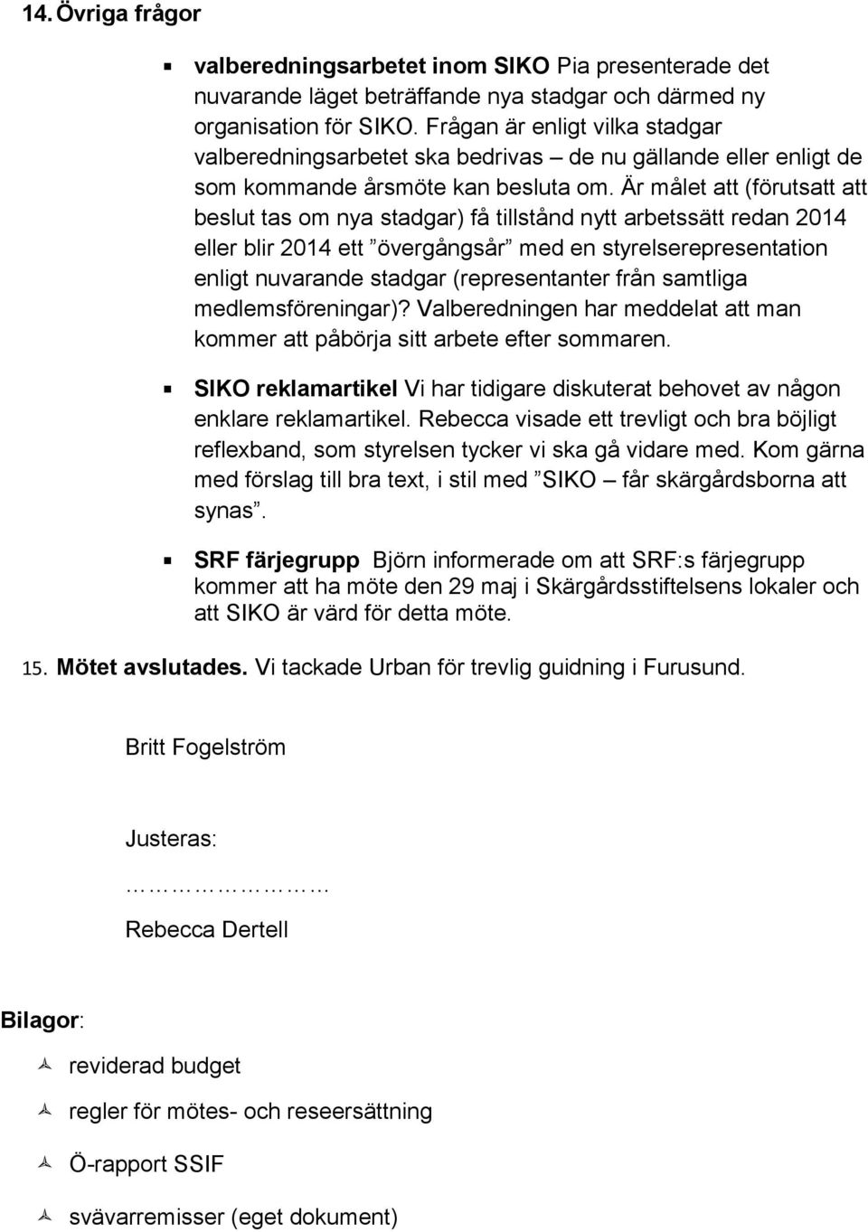 Är målet att (förutsatt att beslut tas om nya stadgar) få tillstånd nytt arbetssätt redan 2014 eller blir 2014 ett övergångsår med en styrelserepresentation enligt nuvarande stadgar (representanter