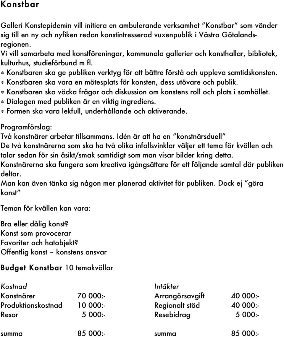 Konstbaren ska ge publiken verktyg för att bättre förstå och uppleva samtidskonsten. Konstbaren ska vara en mötesplats för konsten, dess utövare och publik.