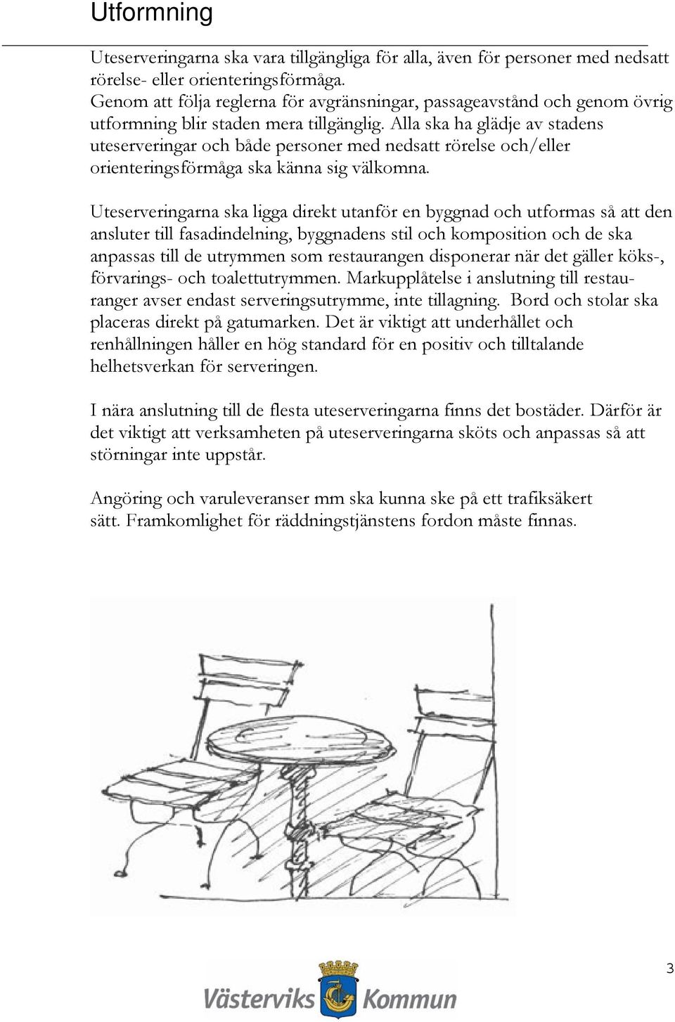 Alla ska ha glädje av stadens uteserveringar och både personer med nedsatt rörelse och/eller orienteringsförmåga ska känna sig välkomna.