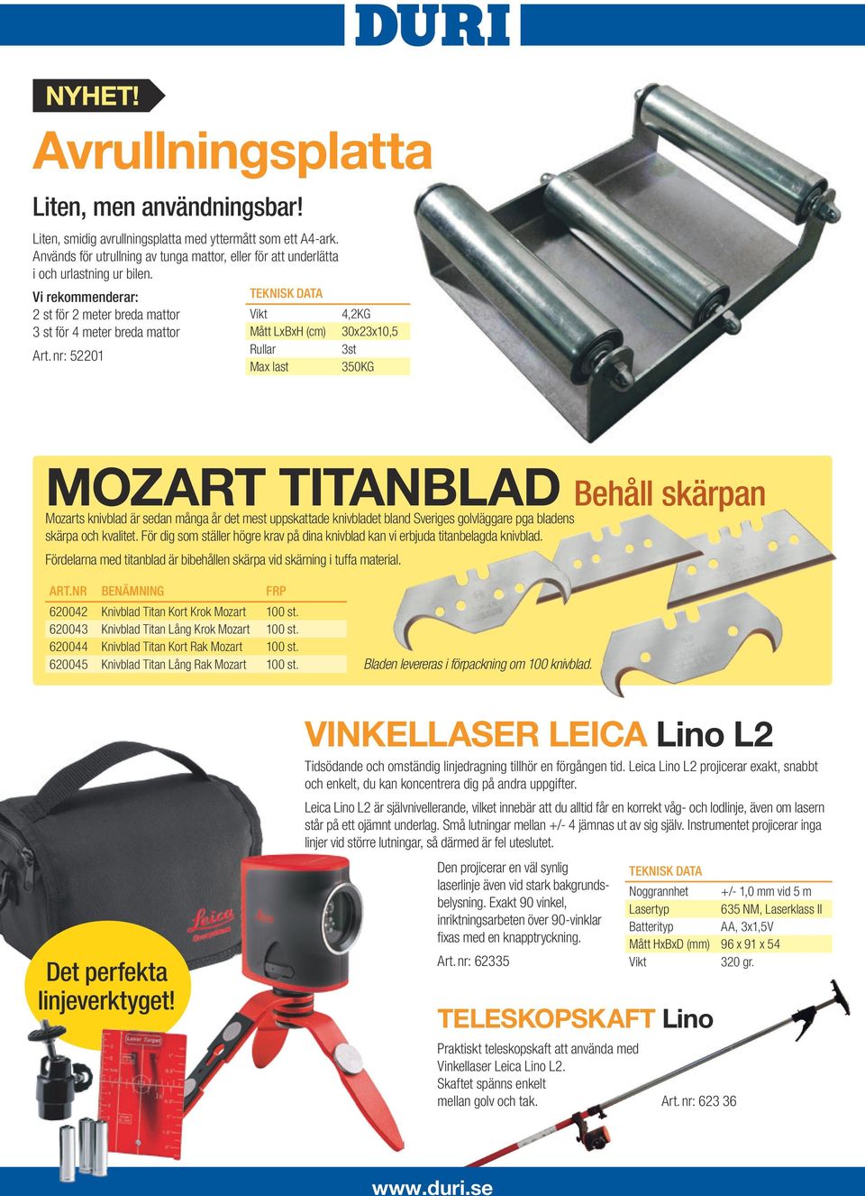 nr: 52201 TEKNISK DATA Vikt Mått LxBxH (cm) Rullar Max last 4,2KG 30x23x10,5 3st 350KG MOZART TITANBLAD Behåll skärpan Mozarts knivblad är sedan många år det mest uppskattade knivbladet bland
