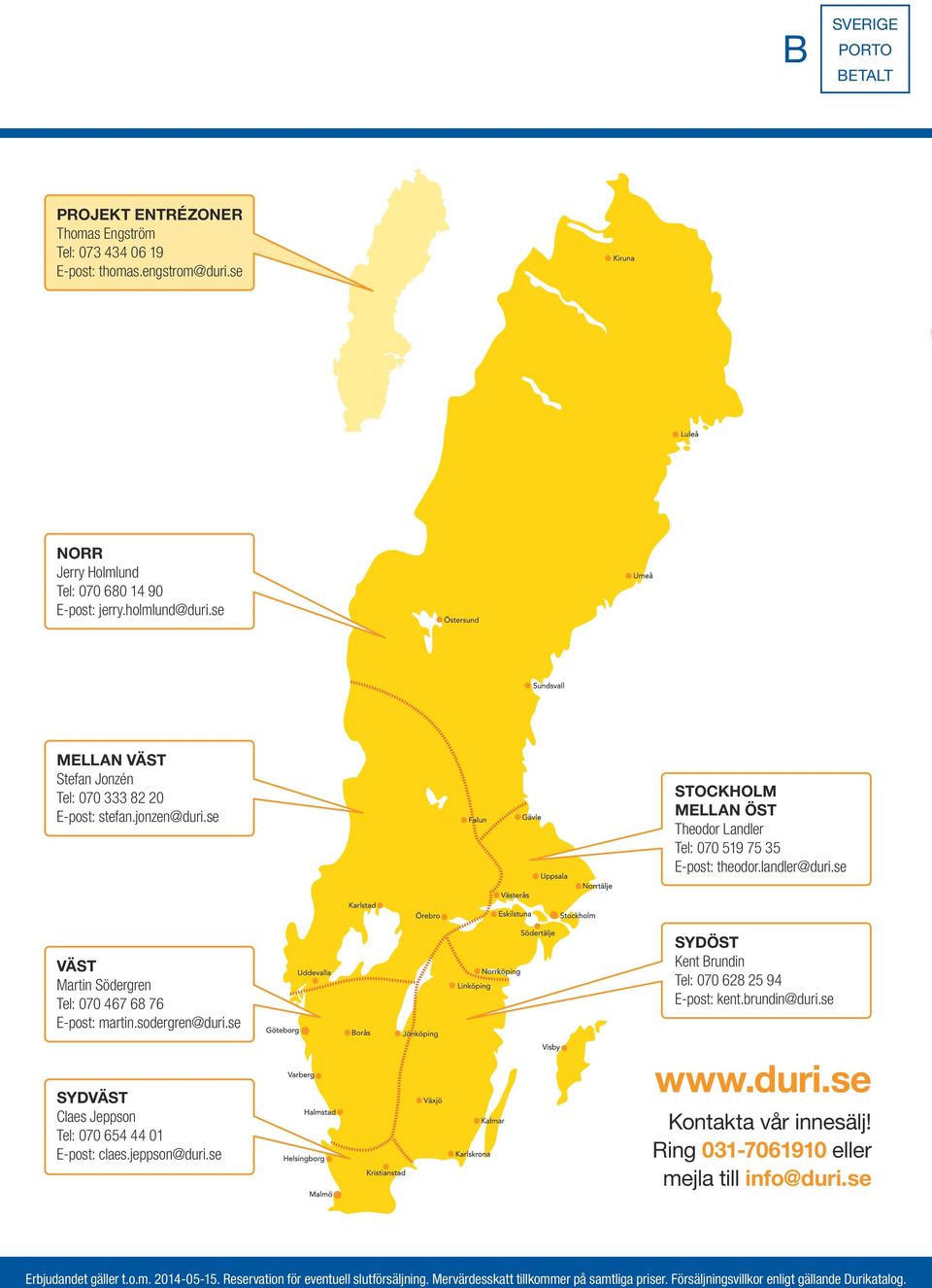 se ME Ste Tel ste VÄST Martin Södergren Tel: 070 467 68 76 E-post: martin.sodergren@duri.se SYDVÄST Claes Jeppson Tel: 070 654 44 01 E-post: claes.jeppson@duri.