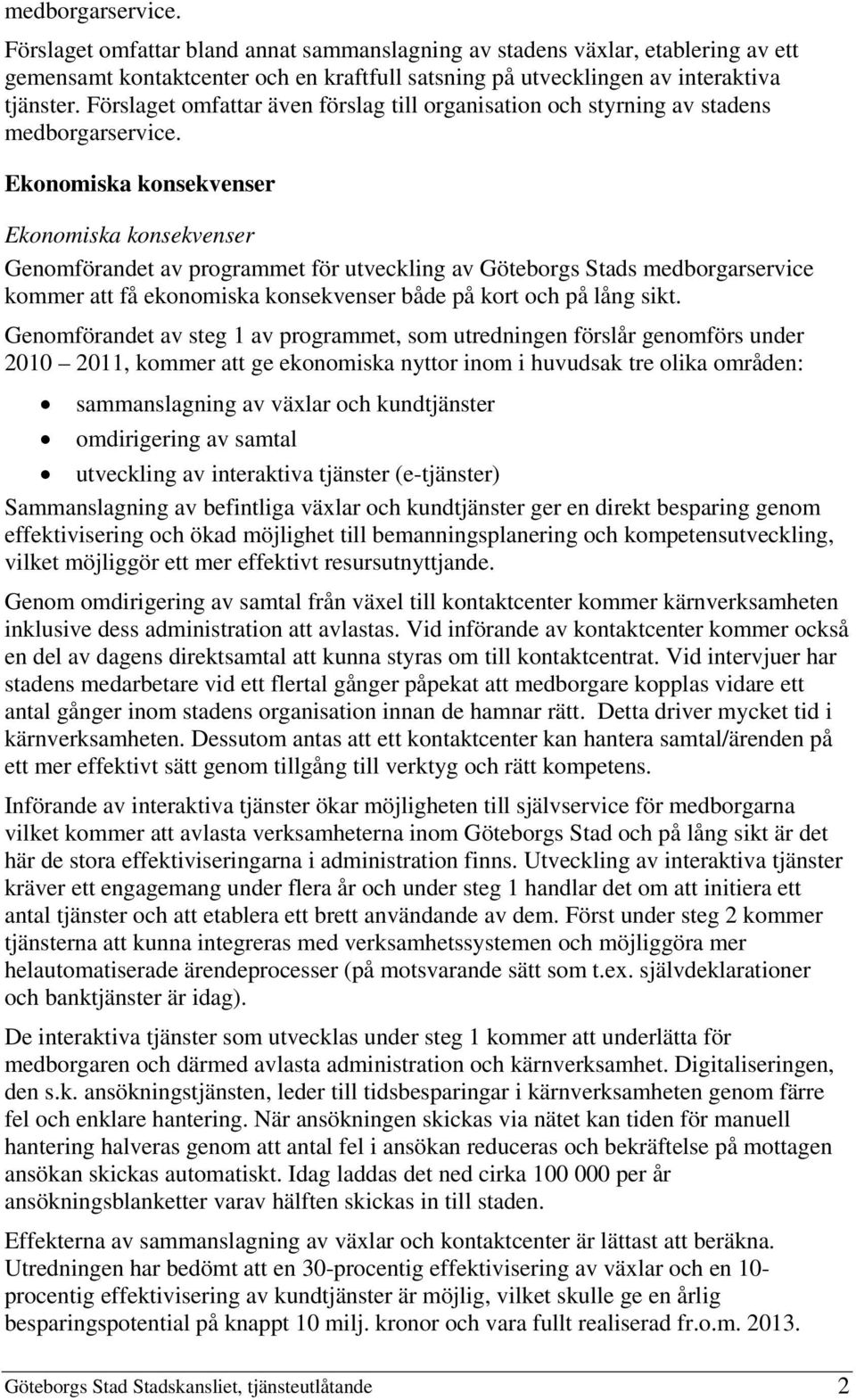 Ekonomiska konsekvenser Ekonomiska konsekvenser Genomförandet av programmet för utveckling av Göteborgs Stads medborgarservice kommer att få ekonomiska konsekvenser både på kort och på lång sikt.