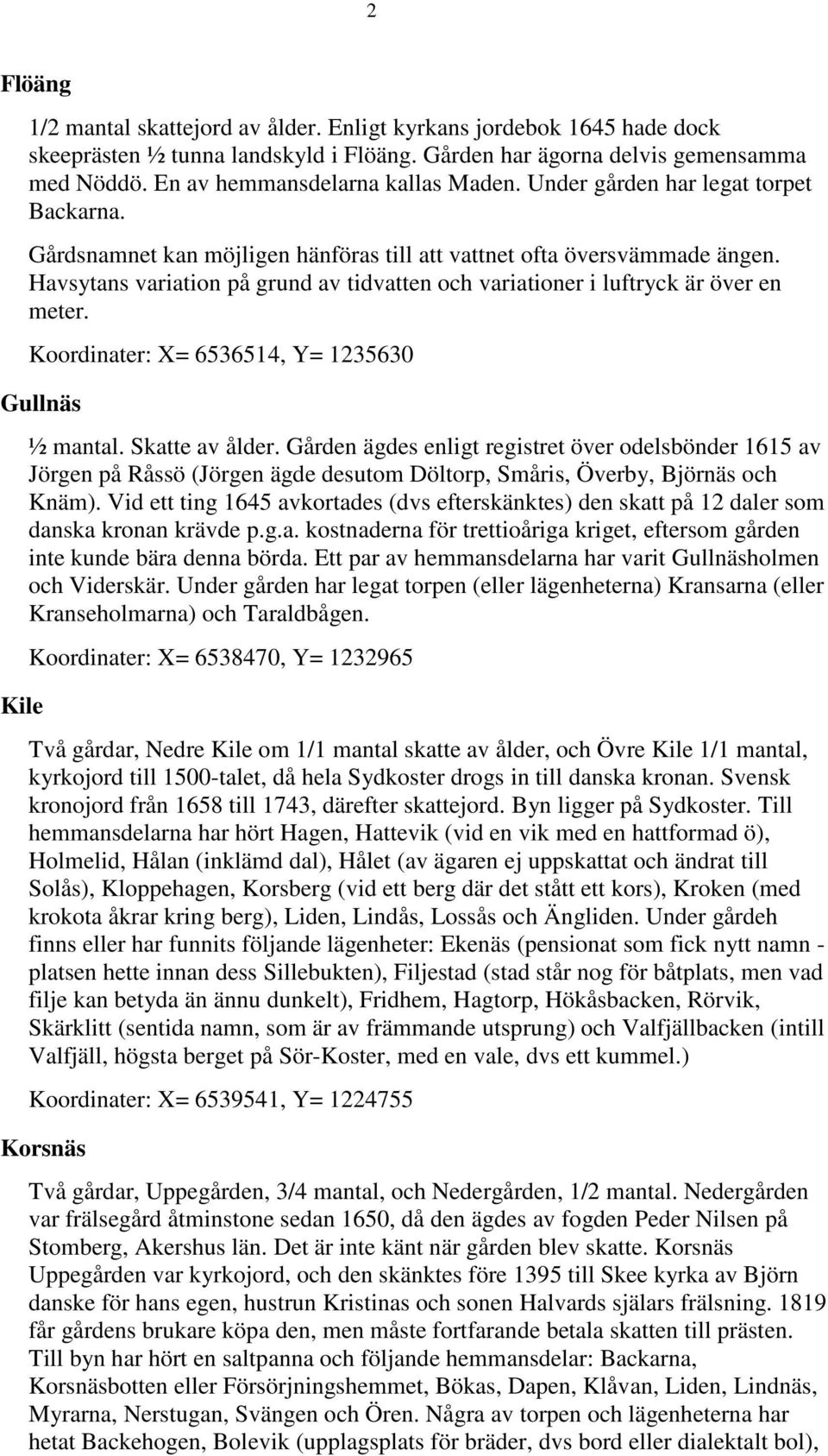 Havsytans variation på grund av tidvatten och variationer i luftryck är över en meter. Koordinater: X= 6536514, Y= 1235630 Gullnäs Kile ½ mantal. Skatte av ålder.