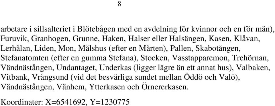 Stefana), Stocken, Vasstapparemon, Trehörnan, Vändnästången, Undantaget, Underkas (ligger lägre än ett annat hus), Valbaken, Vitbank,