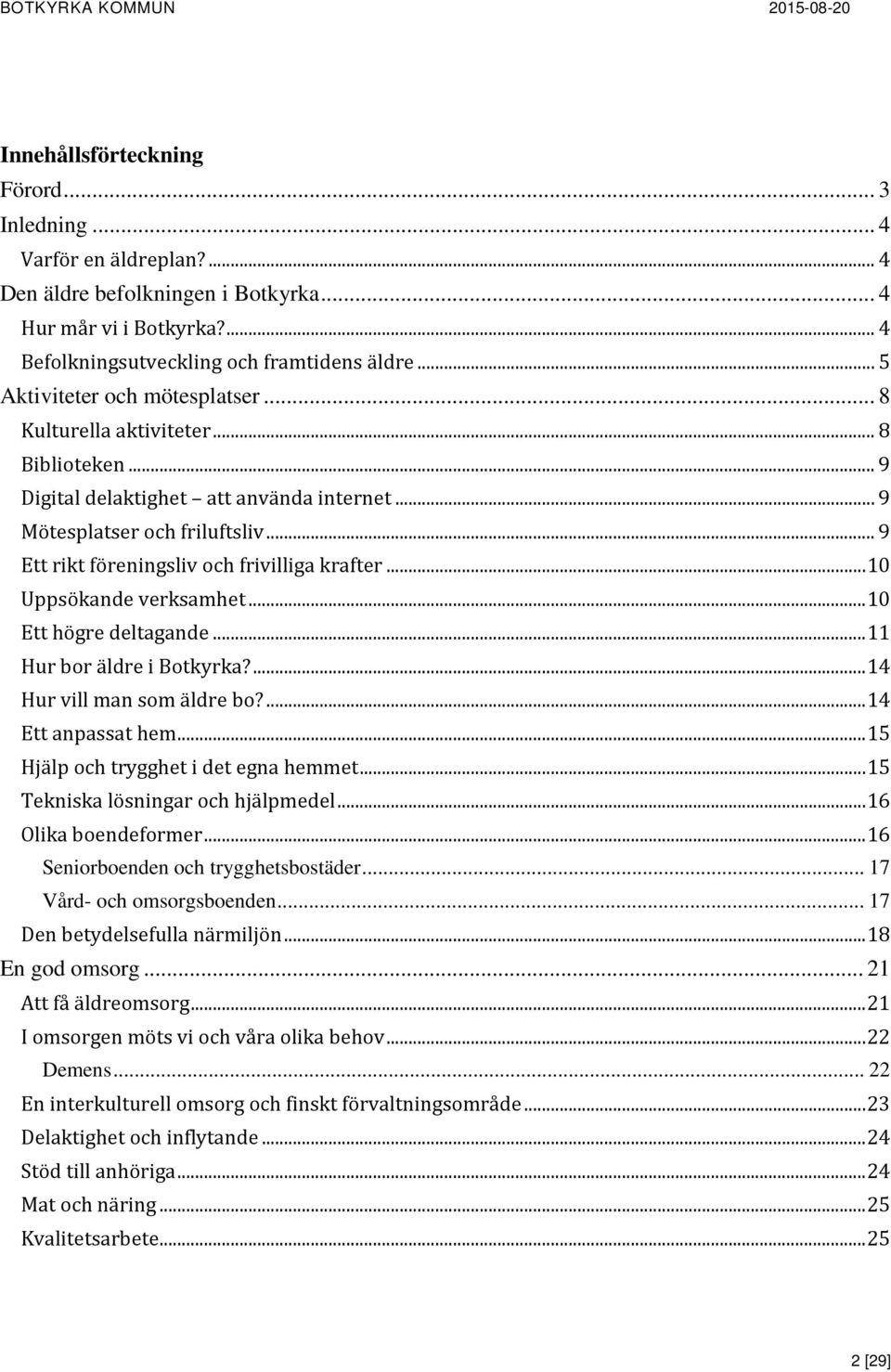 .. 9 Ett rikt föreningsliv och frivilliga krafter... 10 Uppsökande verksamhet... 10 Ett högre deltagande... 11 Hur bor äldre i Botkyrka?... 14 Hur vill man som äldre bo?... 14 Ett anpassat hem.