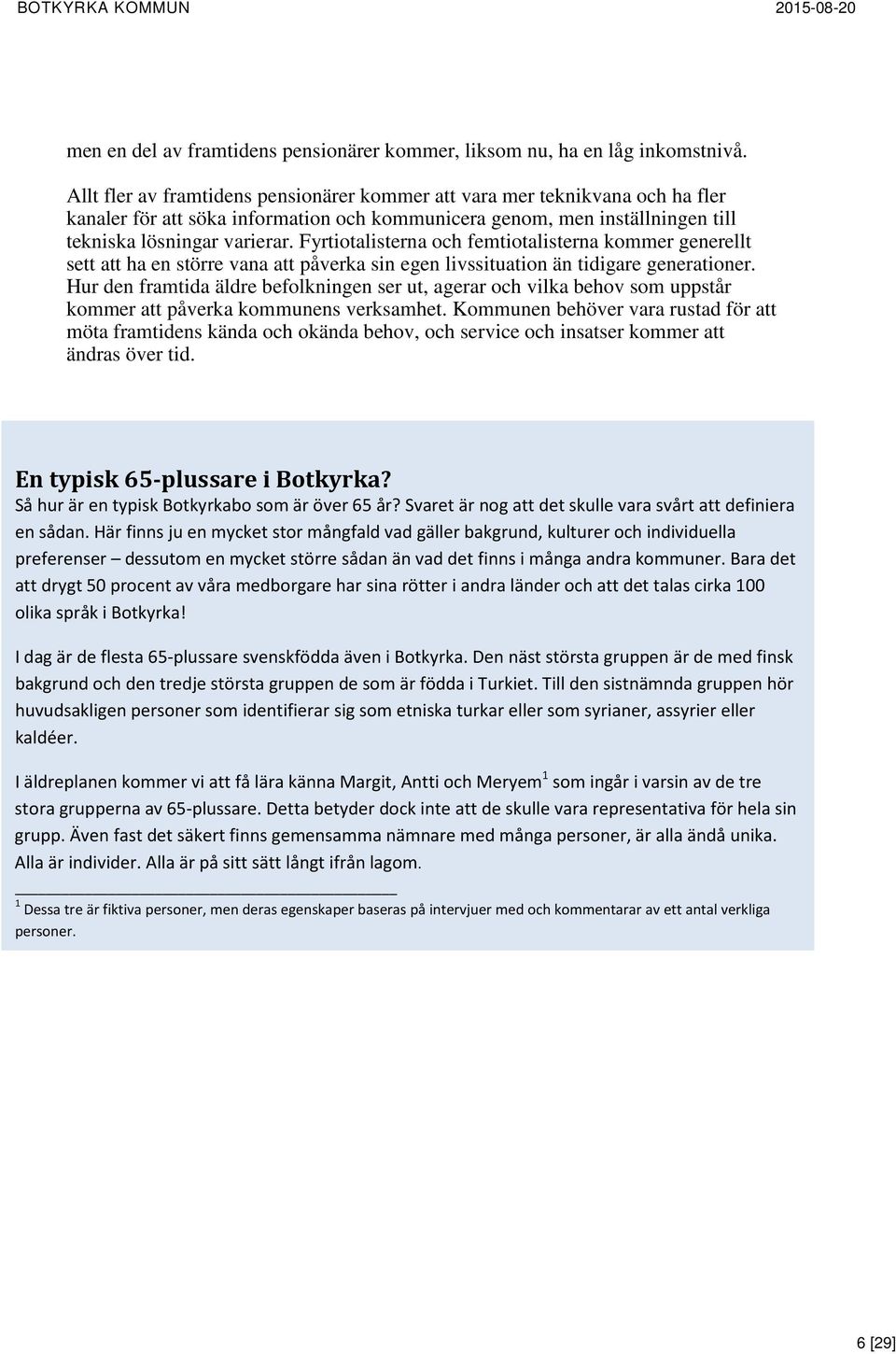 Fyrtiotalisterna och femtiotalisterna kommer generellt sett att ha en större vana att påverka sin egen livssituation än tidigare generationer.