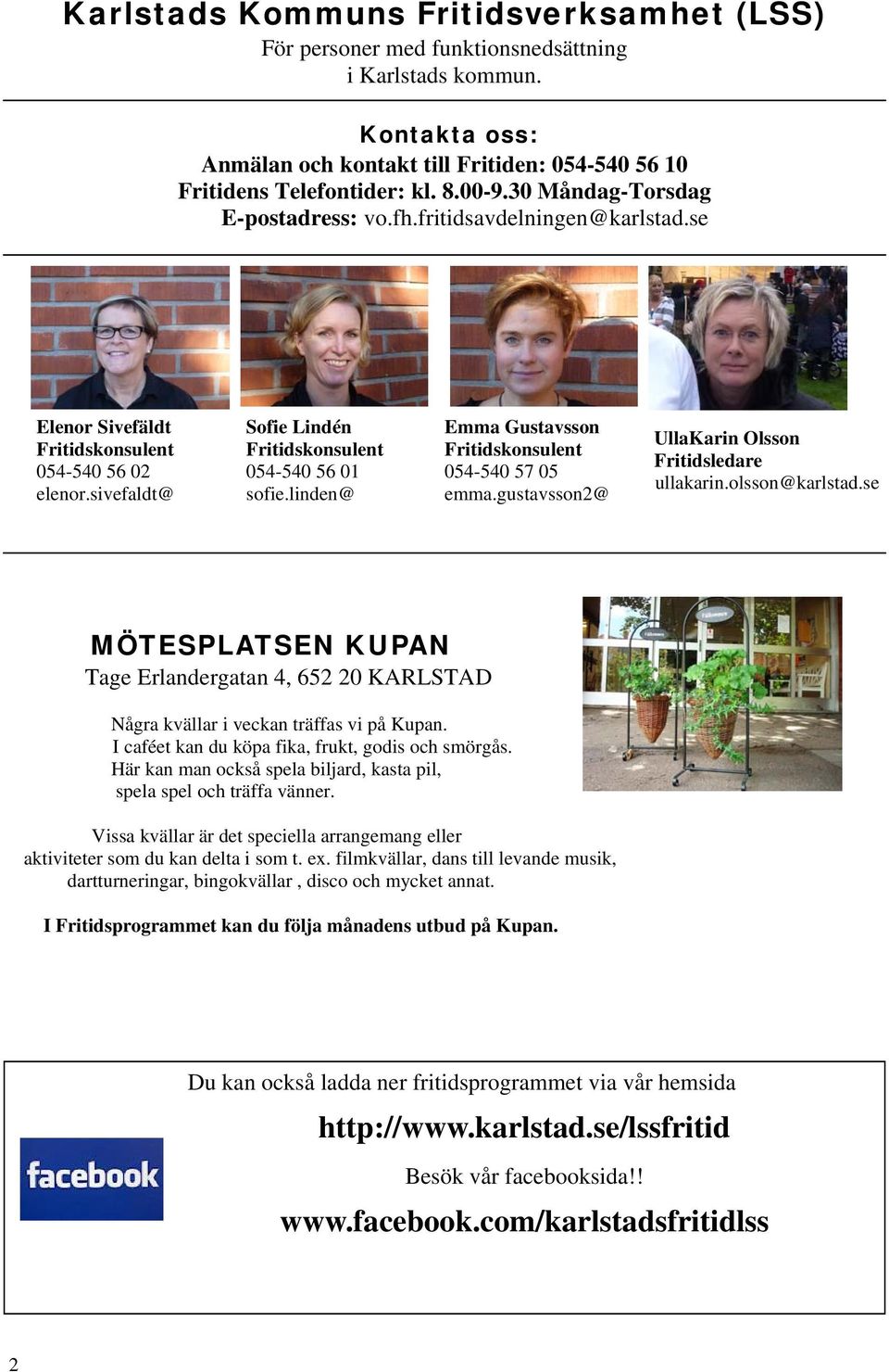 linden@ Emma Gustavsson Fritidskonsulent 054-540 57 05 emma.gustavsson2@ UllaKarin Olsson Fritidsledare ullakarin.olsson@karlstad.