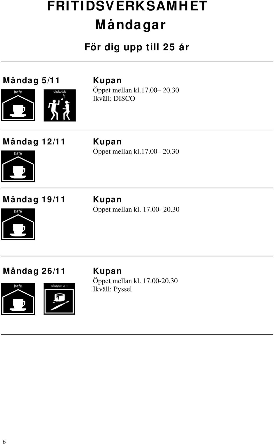 30 Ikväll: DISCO Måndag 12/11 30 Måndag 19/11 Öppet mellan kl.