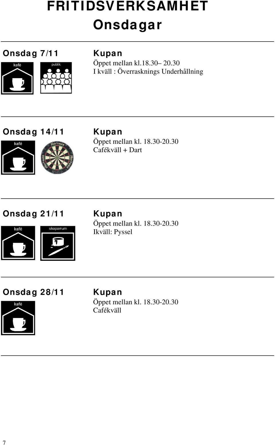 kl. 18.30-20.30 Cafékväll + Dart Onsdag 21/11 Öppet mellan kl. 18.30-20.30 Ikväll: Pyssel Onsdag 28/11 Öppet mellan kl.