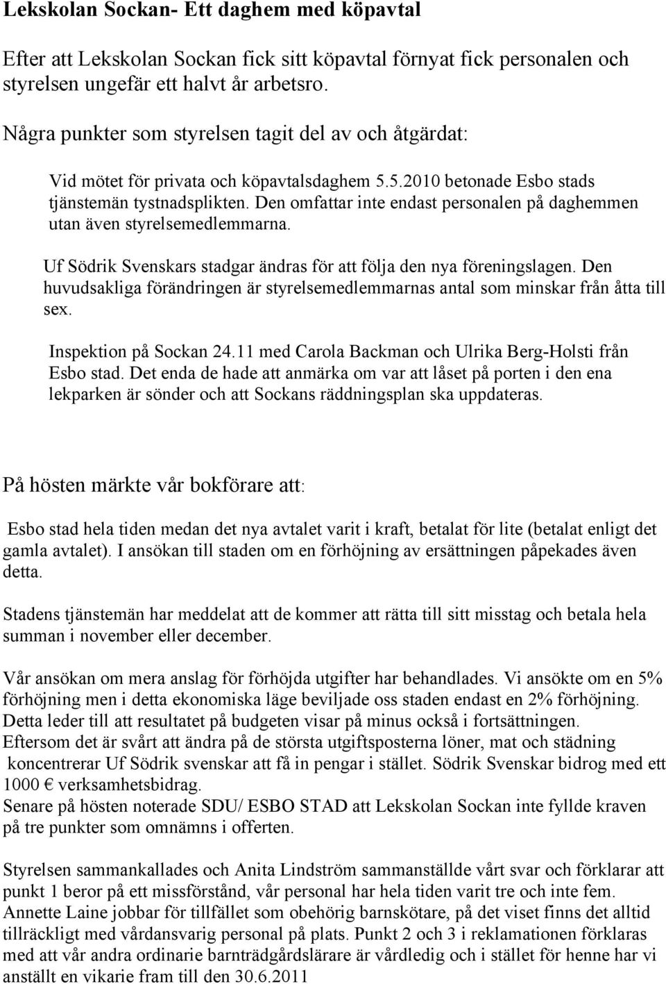 Den omfattar inte endast personalen på daghemmen utan även styrelsemedlemmarna. Uf Södrik Svenskars stadgar ändras för att följa den nya föreningslagen.