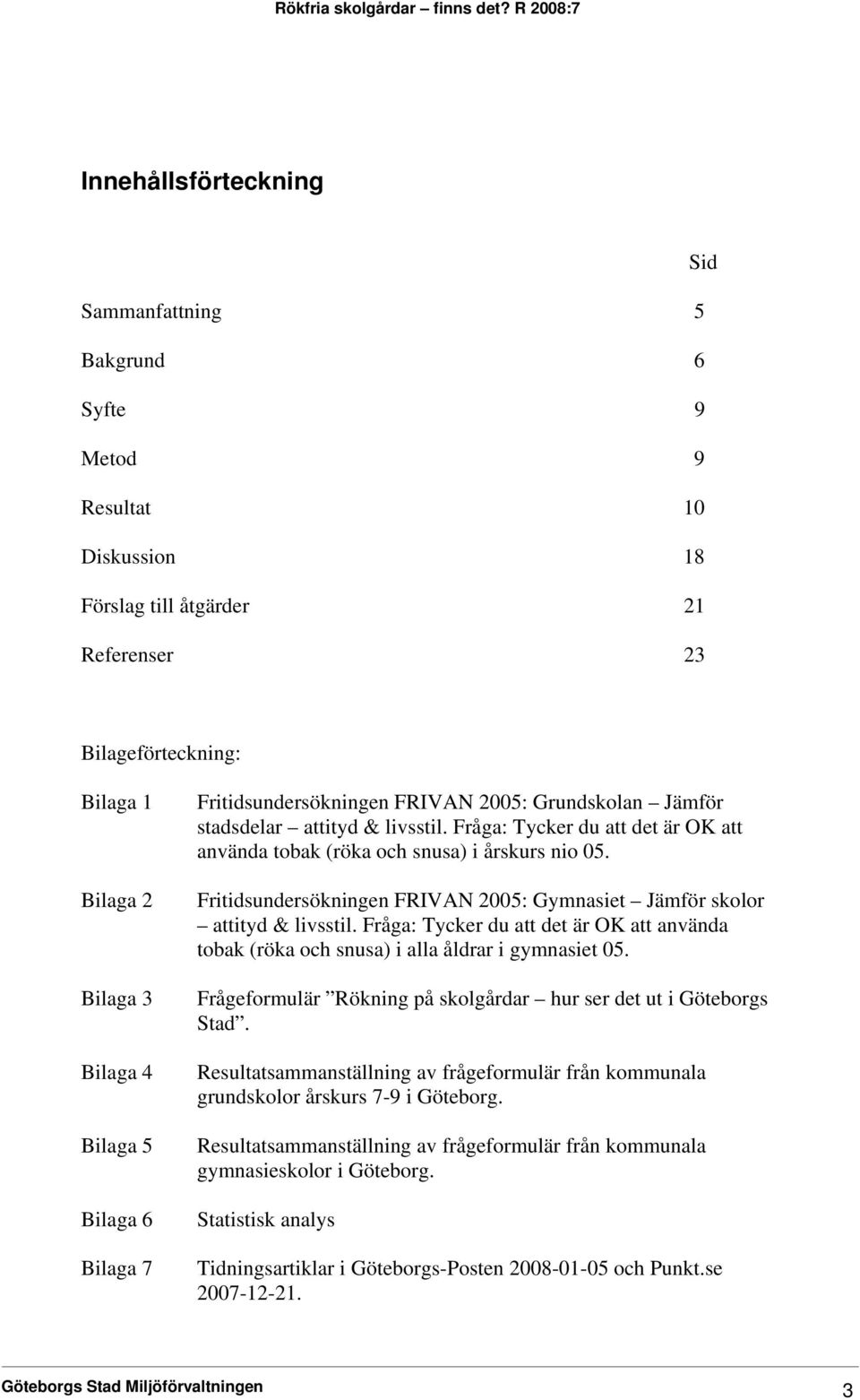 Fritidsundersökningen FRIVAN 2005: Gymnasiet Jämför skolor attityd & livsstil. Fråga: Tycker du att det är OK att använda tobak (röka och snusa) i alla åldrar i gymnasiet 05.