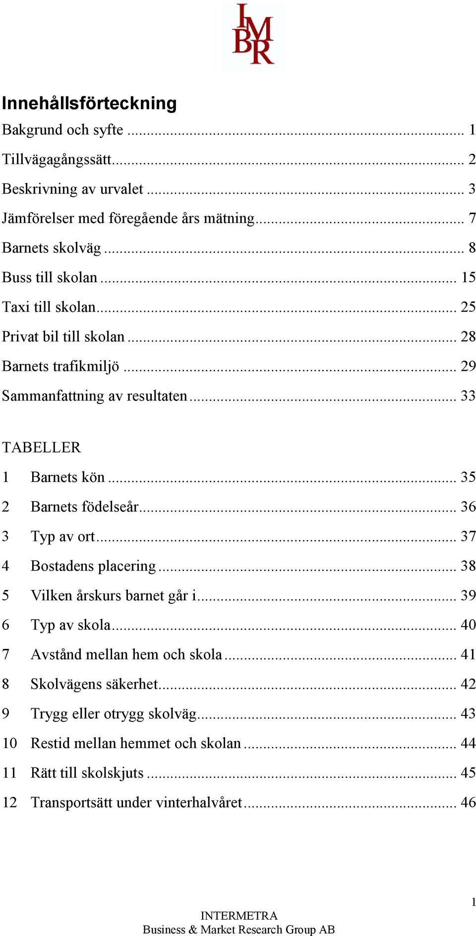 .. 35 2 Barnets födelseår... 36 3 Typ av ort... 37 4 Bostadens placering... 38 5 Vilken årskurs barnet går i... 39 6 Typ av skola... 40 7 Avstånd mellan hem och skola.