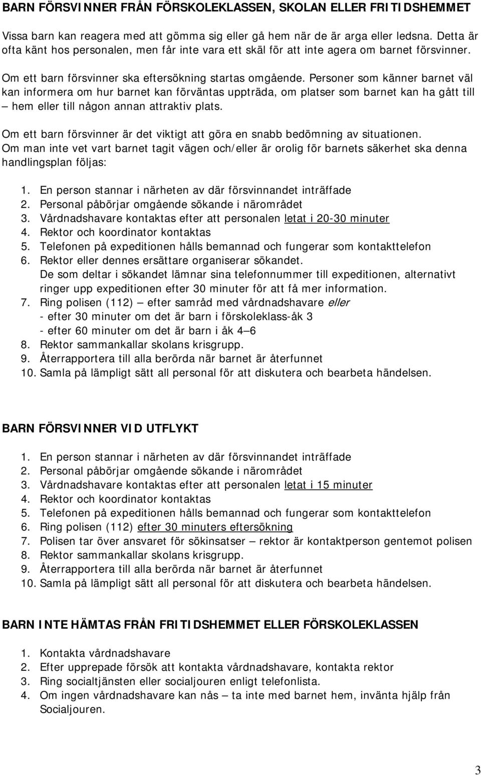 Personer som känner barnet väl kan informera om hur barnet kan förväntas uppträda, om platser som barnet kan ha gått till hem eller till någon annan attraktiv plats.