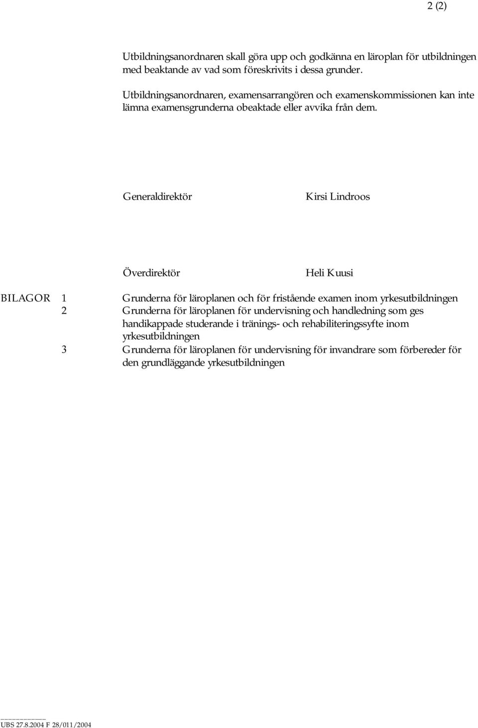 Generaldirektör Kirsi Lindroos Överdirektör Heli Kuusi BILAGOR 1 Grunderna för läroplanen och för fristående examen inom yrkesutbildningen 2 Grunderna för läroplanen