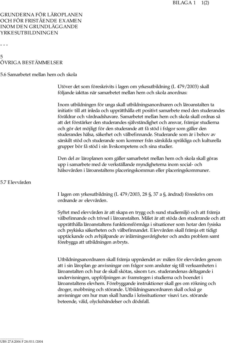 utbildningsanordnaren och läroanstalten ta initiativ till att inleda och upprätthålla ett positivt samarbete med den studerandes föräldrar och vårdnadshavare.