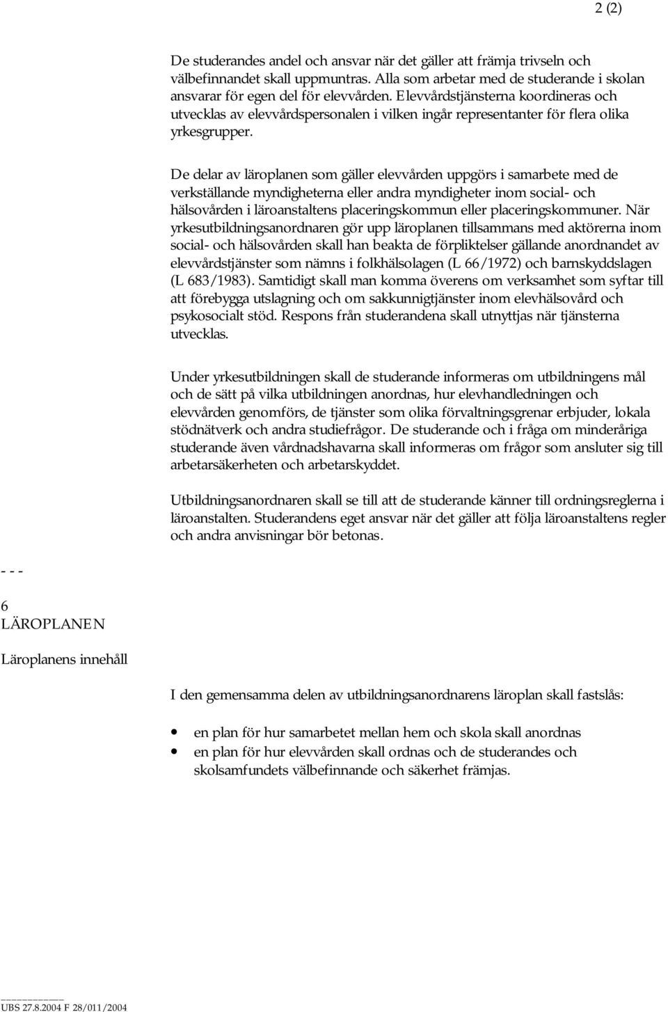 De delar av läroplanen som gäller elevvården uppgörs i samarbete med de verkställande myndigheterna eller andra myndigheter inom social- och hälsovården i läroanstaltens placeringskommun eller