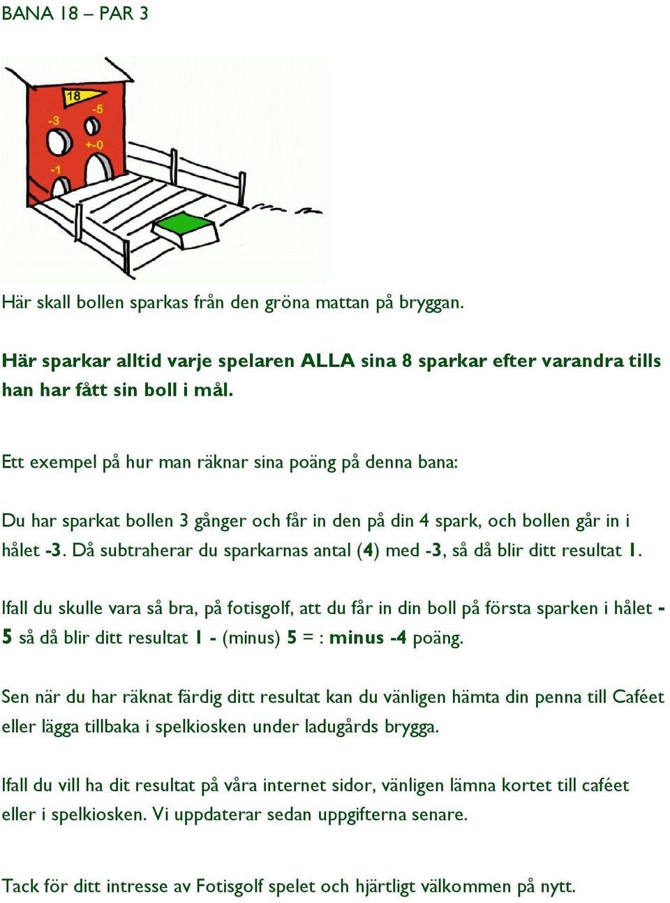 Då subtraherar du sparkarnas antal (4) med -3, så då blir ditt resultat 1.