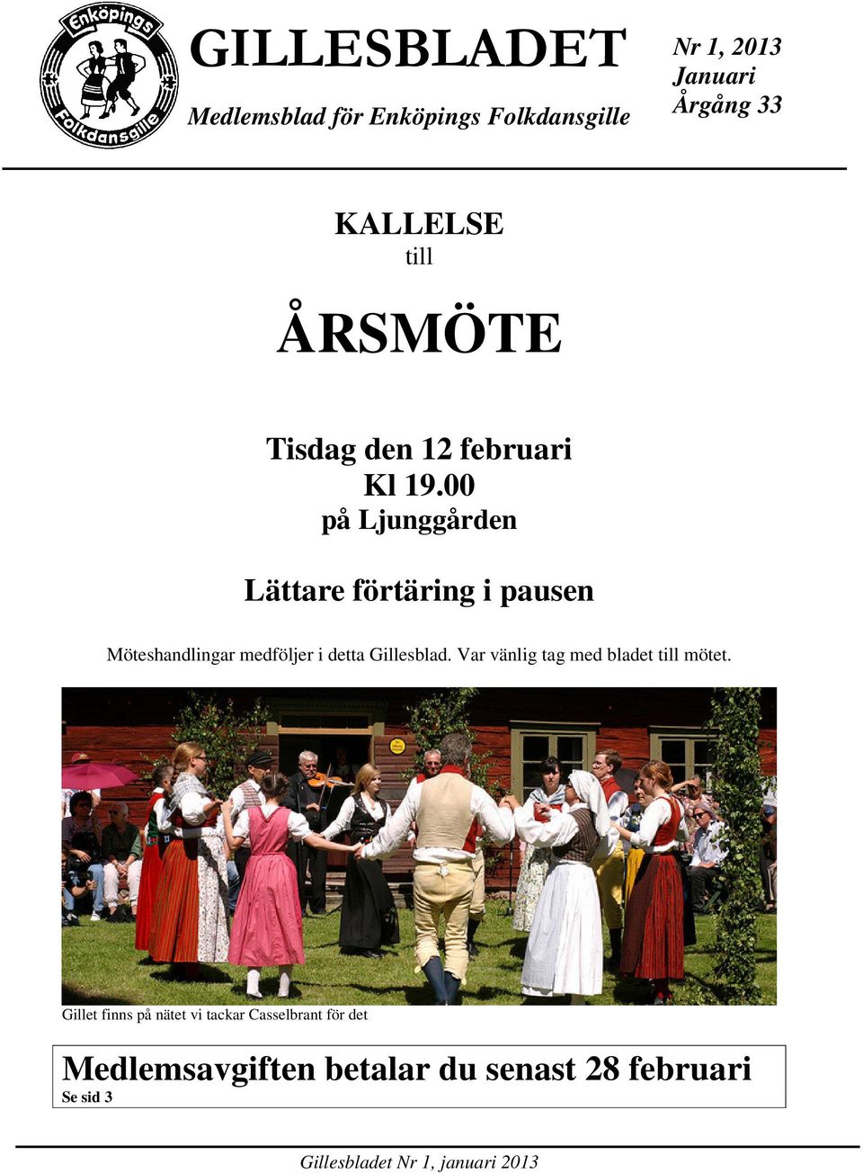00 på Ljunggården Lättare förtäring i pausen Möteshandlingar medföljer i detta Gillesblad.