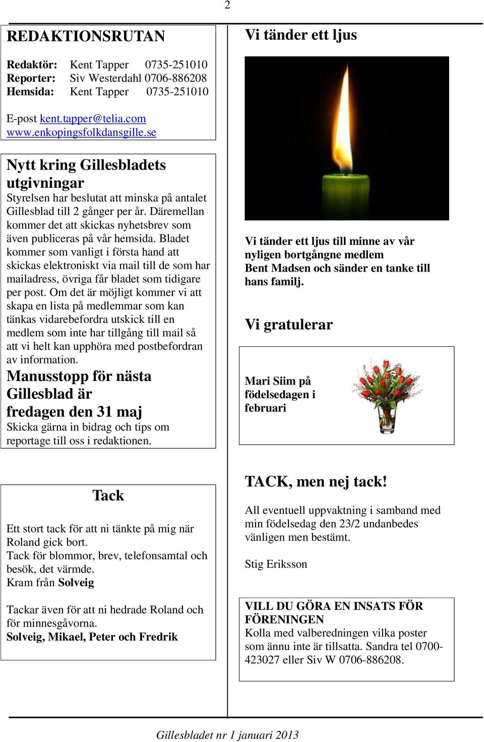 Bladet kommer som vanligt i första hand att skickas elektroniskt via mail till de som har mailadress, övriga får bladet som tidigare per post.