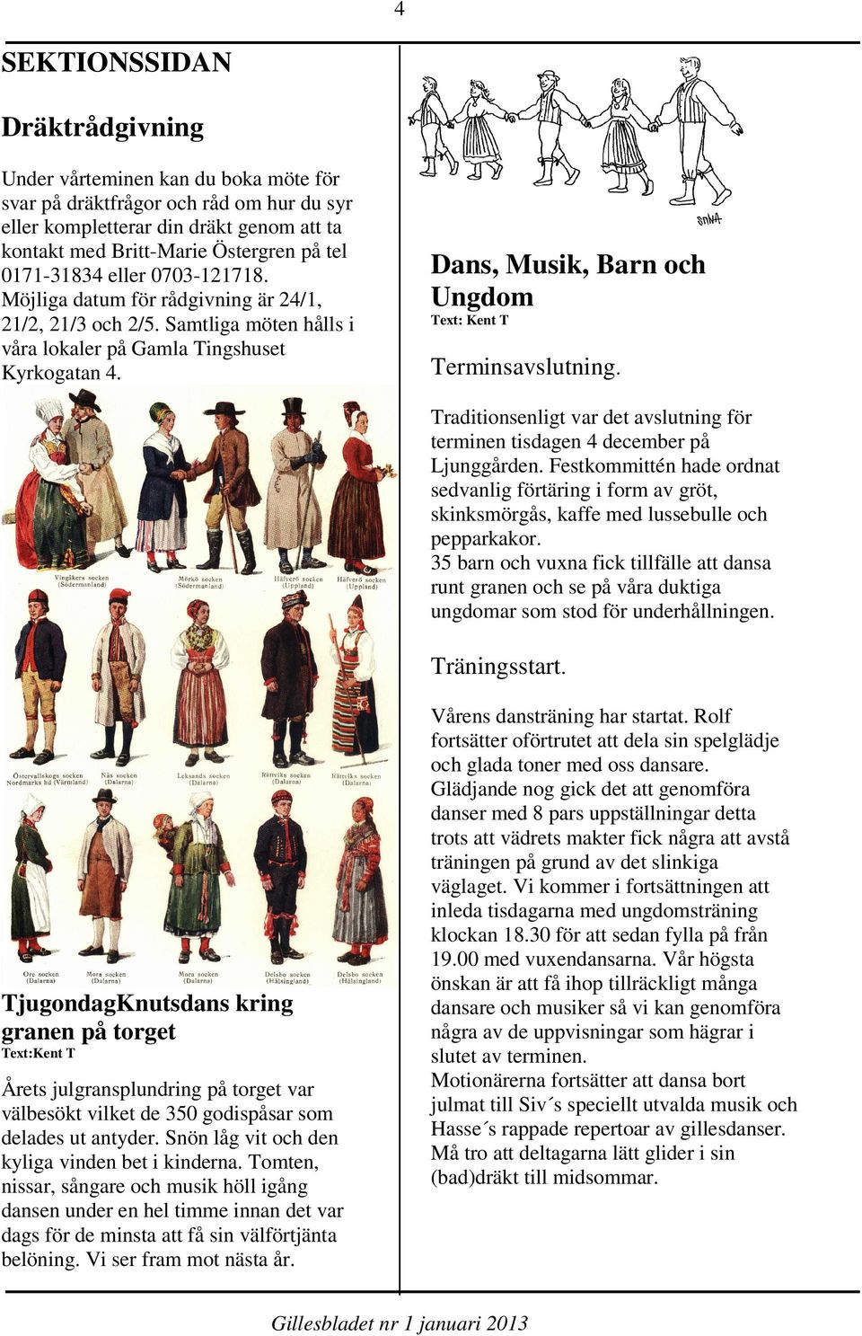. Dans, Musik, Barn och Ungdom Text: Kent T Terminsavslutning. Traditionsenligt var det avslutning för terminen tisdagen 4 december på Ljunggården.