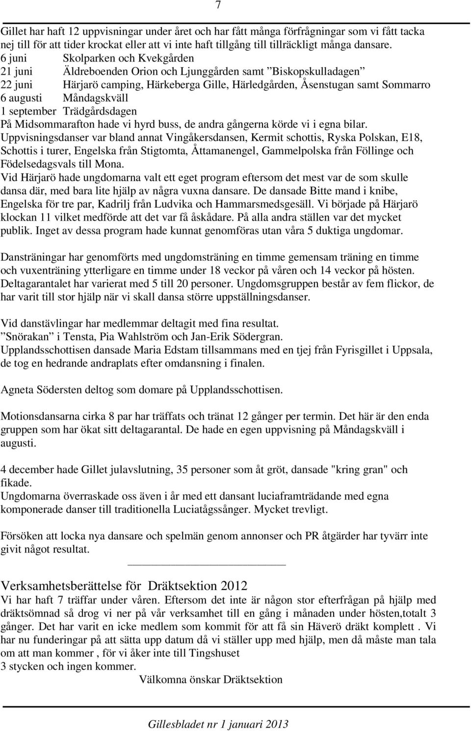 Måndagskväll 1 september Trädgårdsdagen På Midsommarafton hade vi hyrd buss, de andra gångerna körde vi i egna bilar.