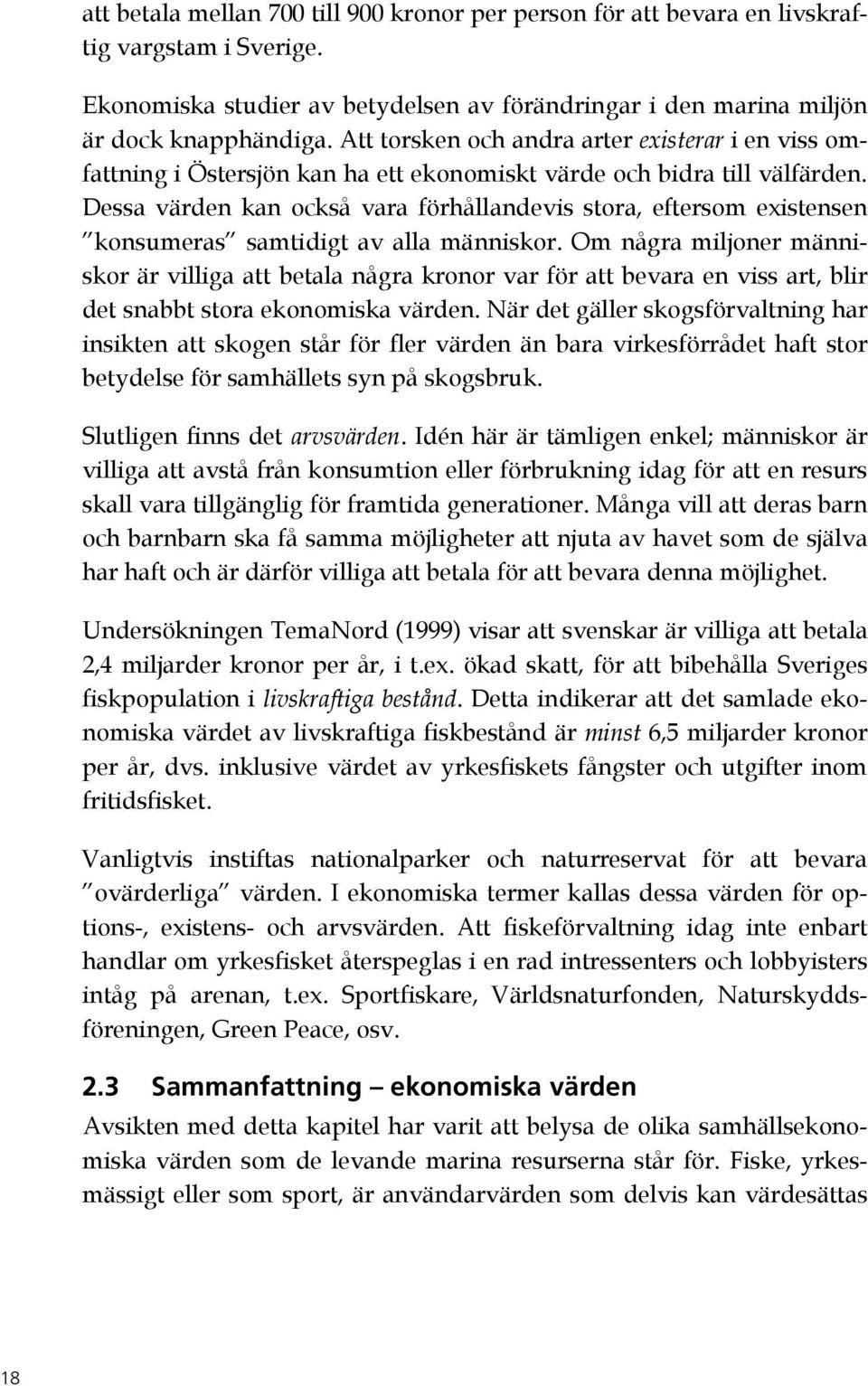 Dessa värden kan också vara förhållandevis stora, eftersom existensen konsumeras samtidigt av alla människor.