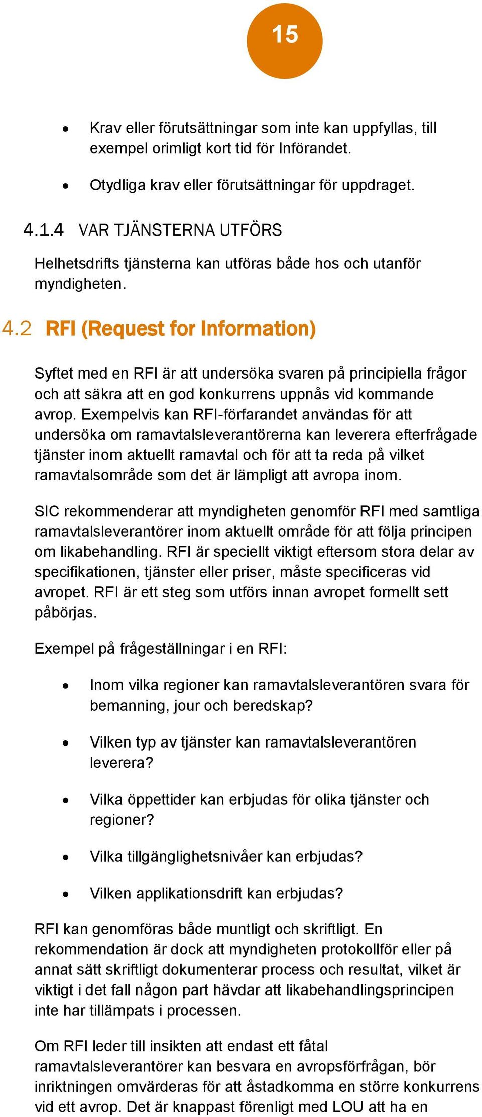 Exempelvis kan RFI-förfarandet användas för att undersöka om ramavtalsleverantörerna kan leverera efterfrågade tjänster inom aktuellt ramavtal och för att ta reda på vilket ramavtalsområde som det är