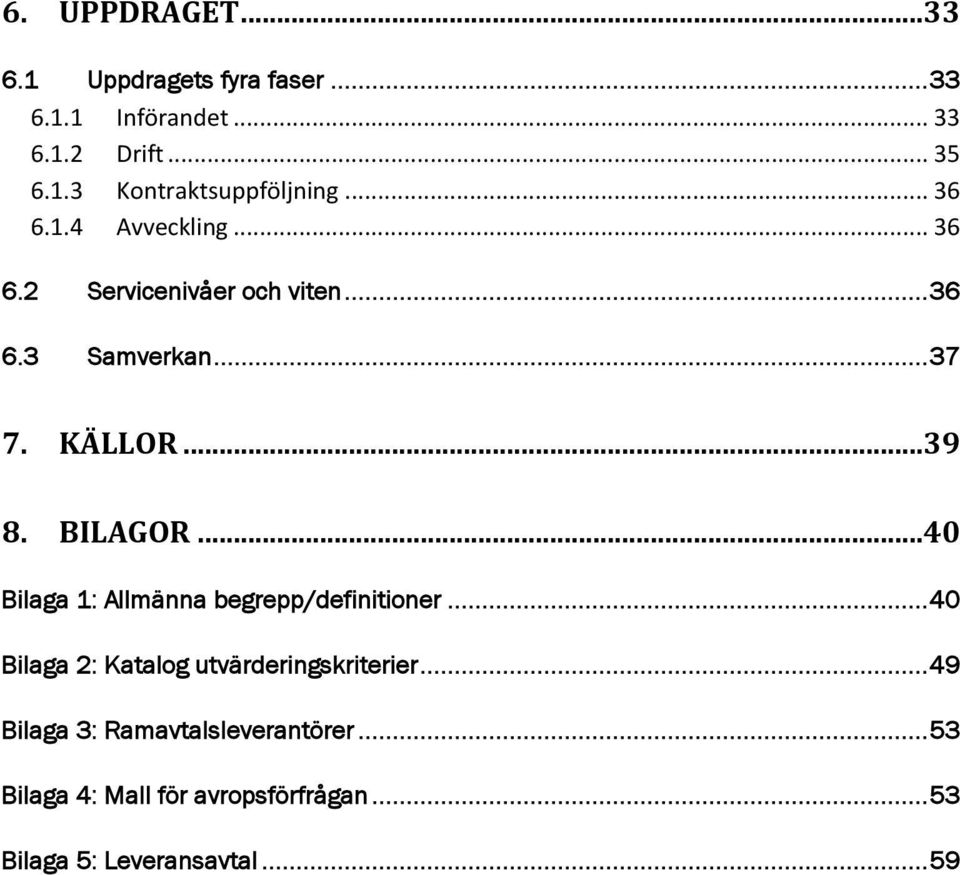BILAGOR... 40 Bilaga 1: Allmänna begrepp/definitioner... 40 Bilaga 2: Katalog utvärderingskriterier.