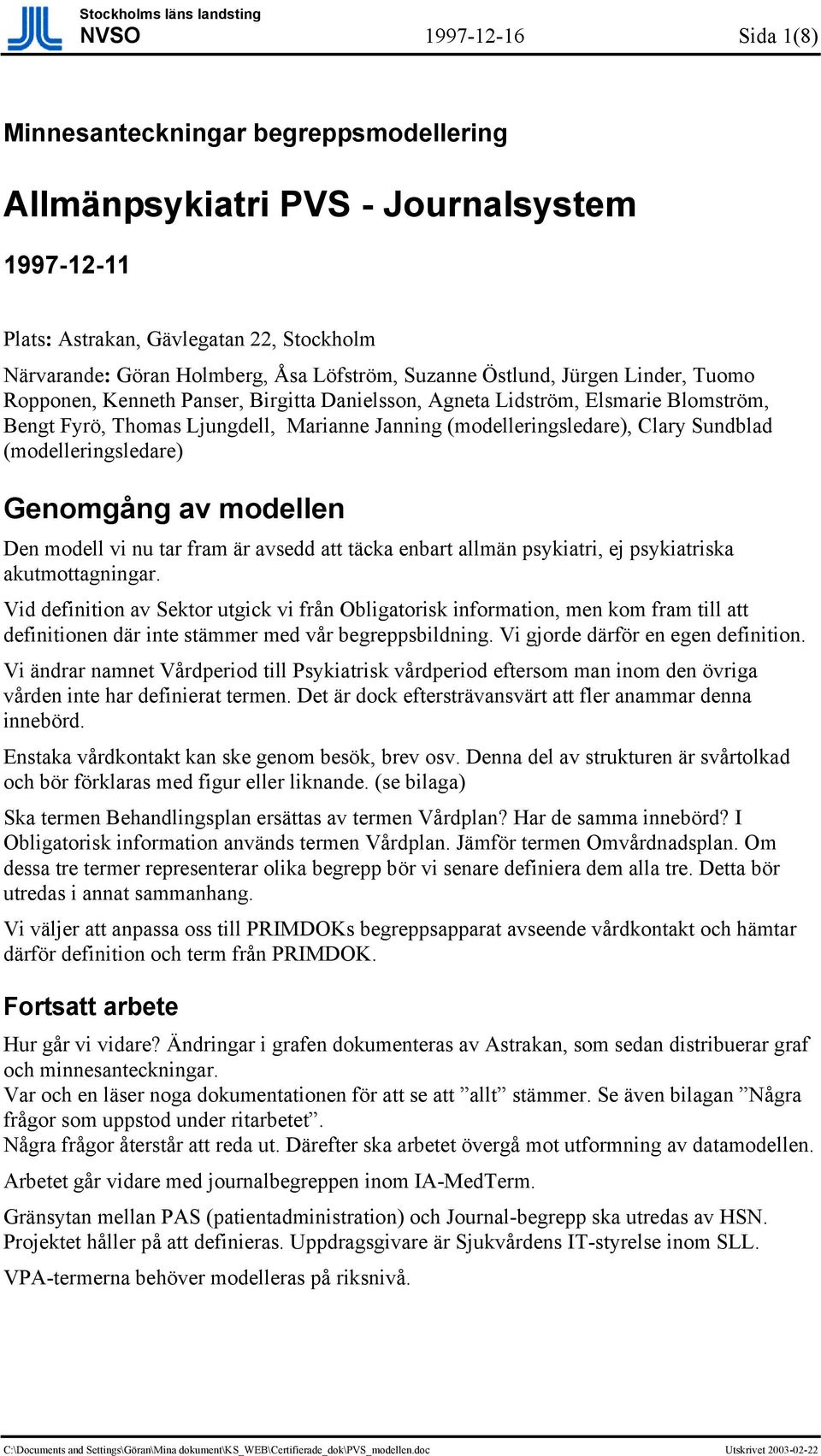 (modelleringsledare), Clary Sundblad (modelleringsledare) Genomgång av modellen Den modell vi nu tar fram är avsedd att täcka enbart allmän psykiatri, ej psykiatriska akutmottagningar.