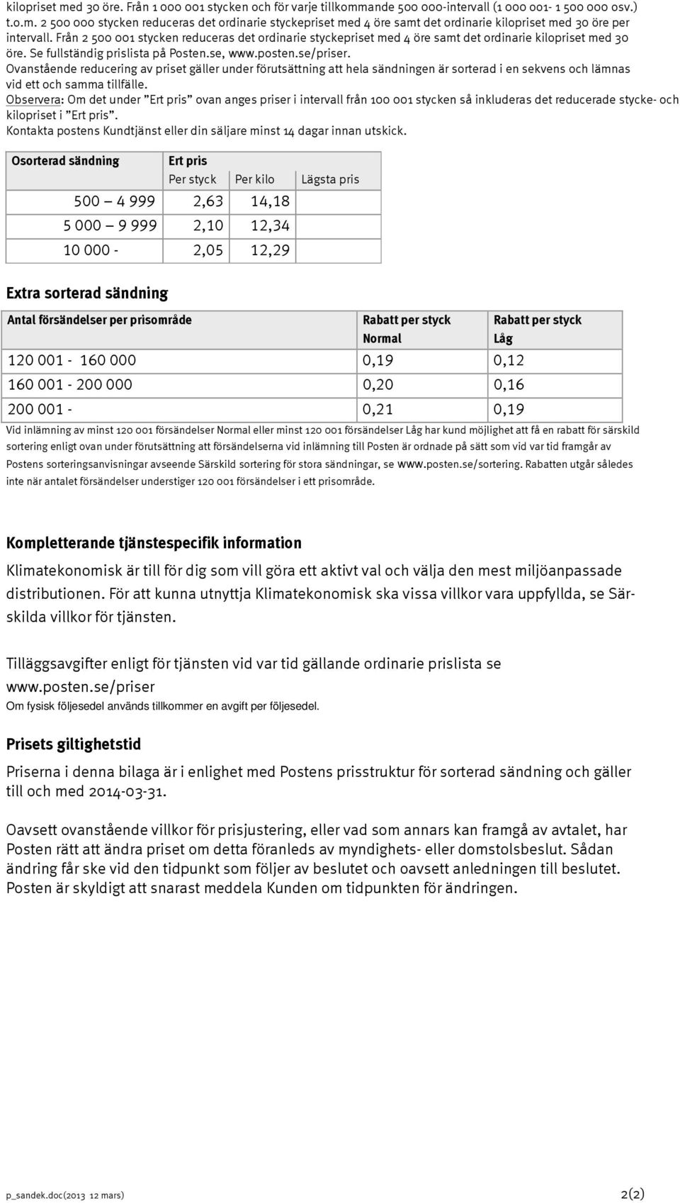 Ovanstående reducering av priset gäller under förutsättning att hela sändningen är sorterad i en sekvens och lämnas vid ett och samma tillfälle.