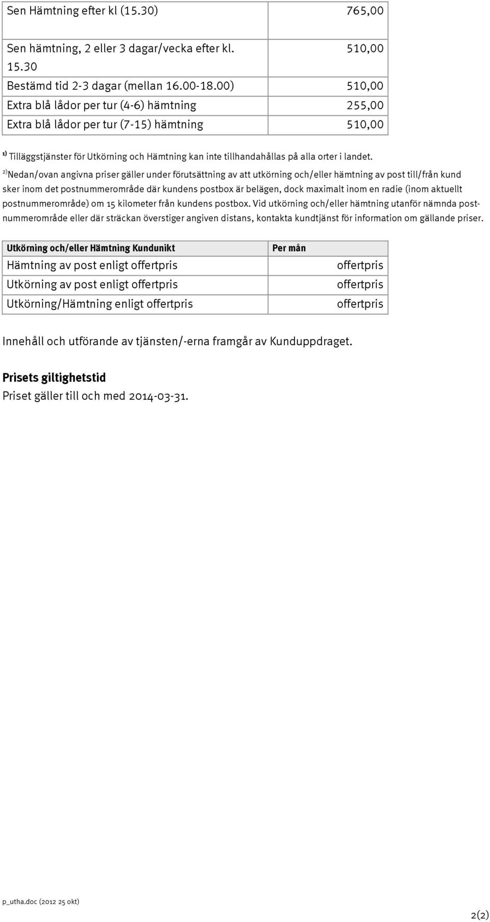 2) Nedan/ovan angivna priser gäller under förutsättning av att utkörning och/eller hämtning av post till/från kund sker inom det postnummerområde där kundens postbox är belägen, dock maximalt inom en