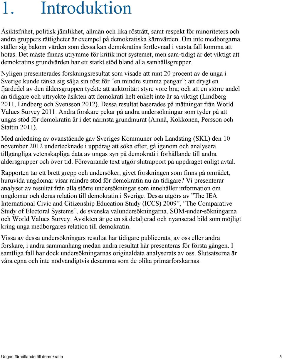 Det måste finnas utrymme för kritik mot systemet, men sam-tidigt är det viktigt att demokratins grundvärden har ett starkt stöd bland alla samhällsgrupper.