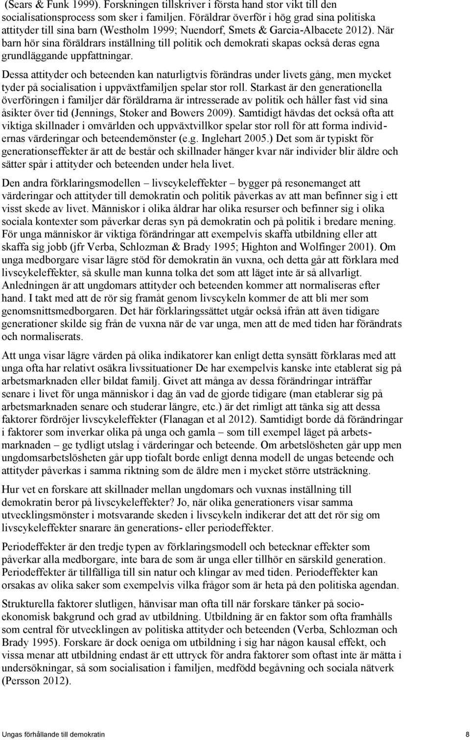 När barn hör sina föräldrars inställning till politik och demokrati skapas också deras egna grundläggande uppfattningar.