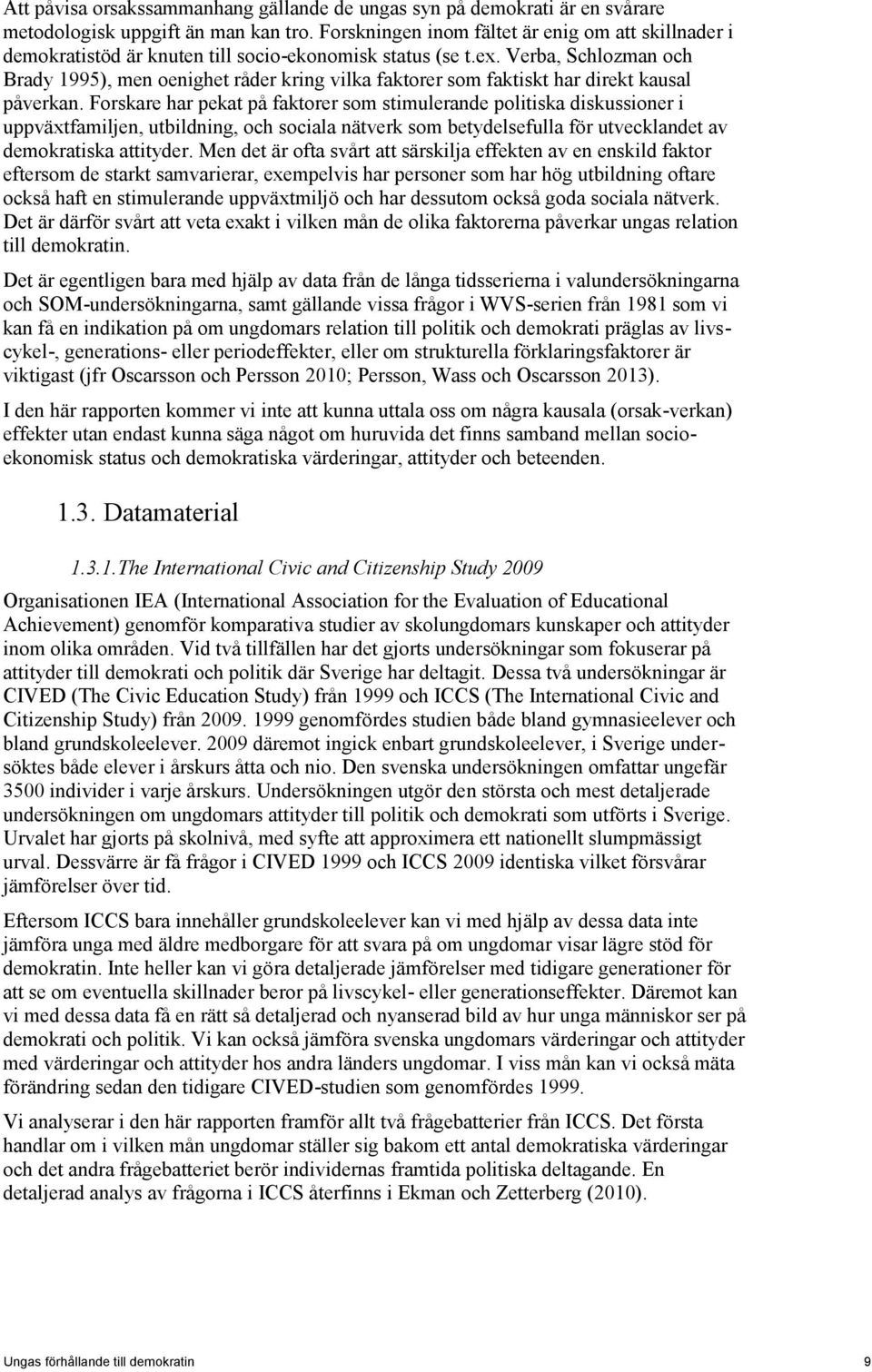 Verba, Schlozman och Brady 1995), men oenighet råder kring vilka faktorer som faktiskt har direkt kausal påverkan.