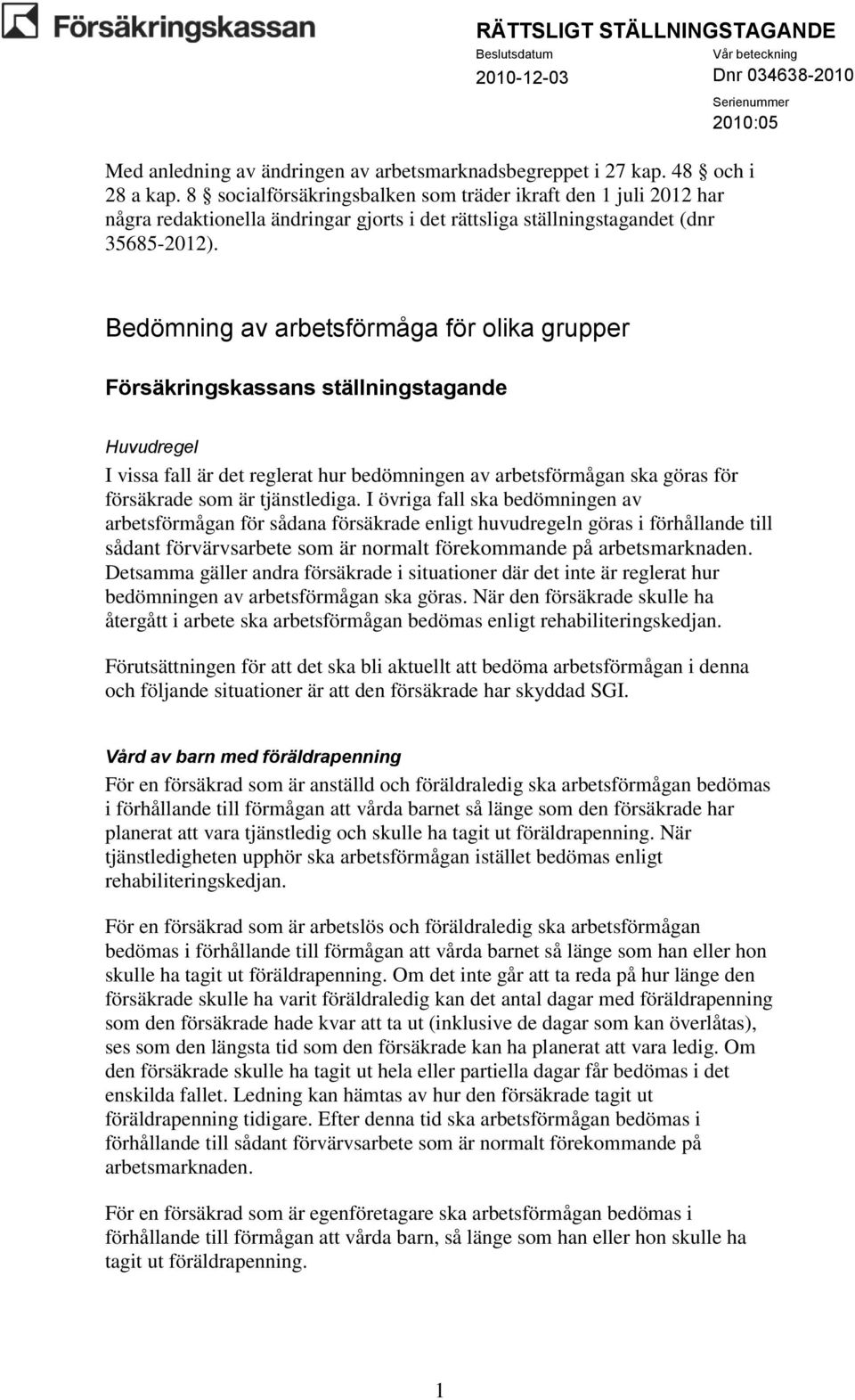 Bedömning av arbetsförmåga för olika grupper Försäkringskassans ställningstagande Huvudregel I vissa fall är det reglerat hur bedömningen av arbetsförmågan ska göras för försäkrade som är