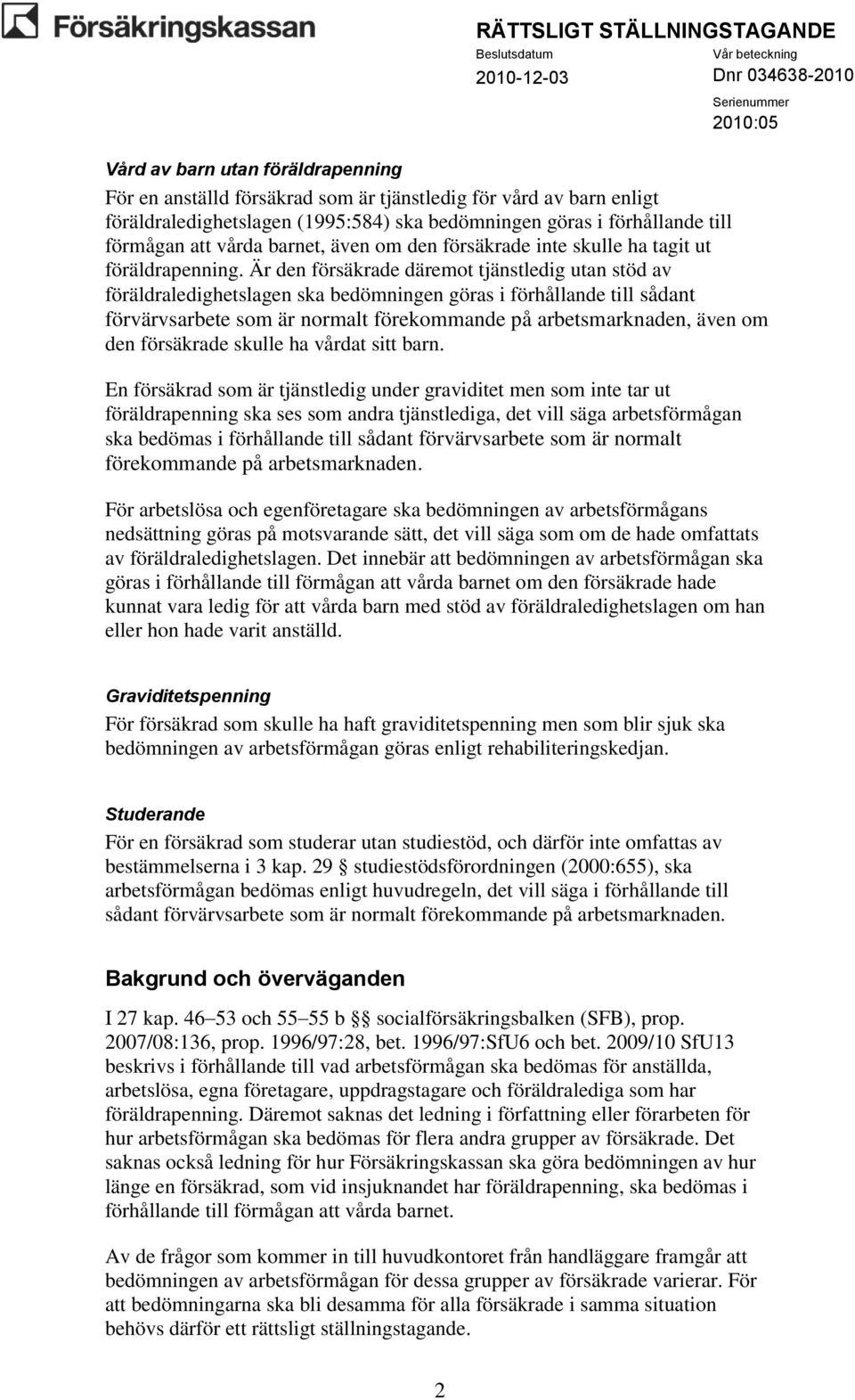 Är den försäkrade däremot tjänstledig utan stöd av föräldraledighetslagen ska bedömningen göras i förhållande till sådant förvärvsarbete som är normalt förekommande på arbetsmarknaden, även om den