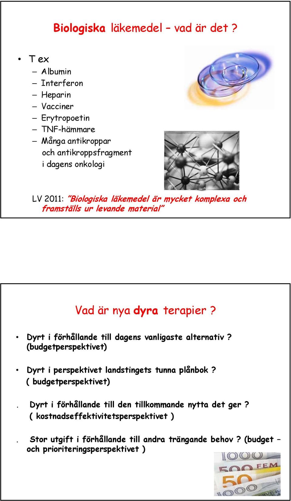 läkemedel är mycket komplexa och framställs ur levande material Vad är nya dyra terapier? Dyrt i förhållande till dagens vanligaste alternativ?