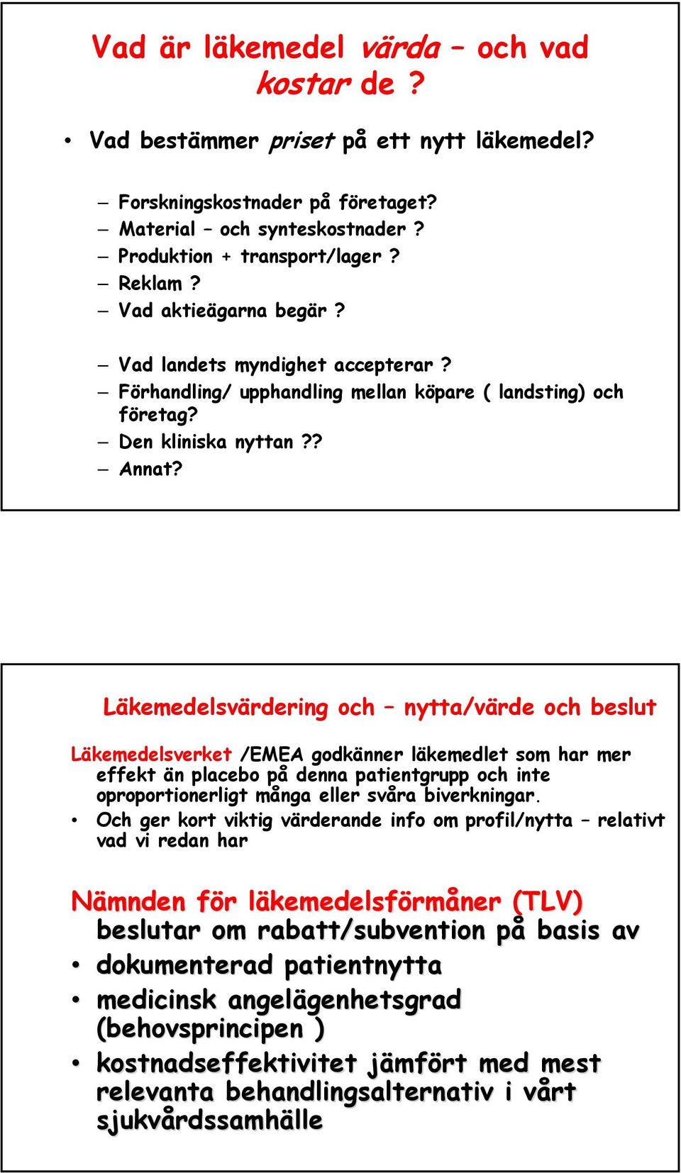 Läkemedelsvärdering och nytta/värde och beslut Läkemedelsverket /EMEA godkänner läkemedlet som har mer effekt än placebo på denna patientgrupp och inte oproportionerligt många eller svåra