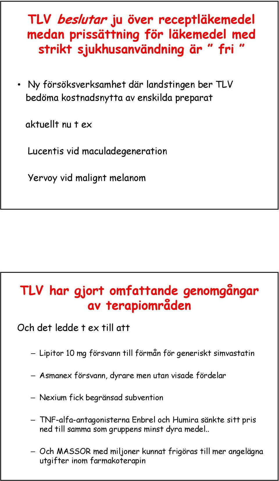 till att Lipitor 10 mg försvann till förmån för generiskt simvastatin Asmanex försvann, dyrare men utan visade fördelar Nexium fick begränsad subvention