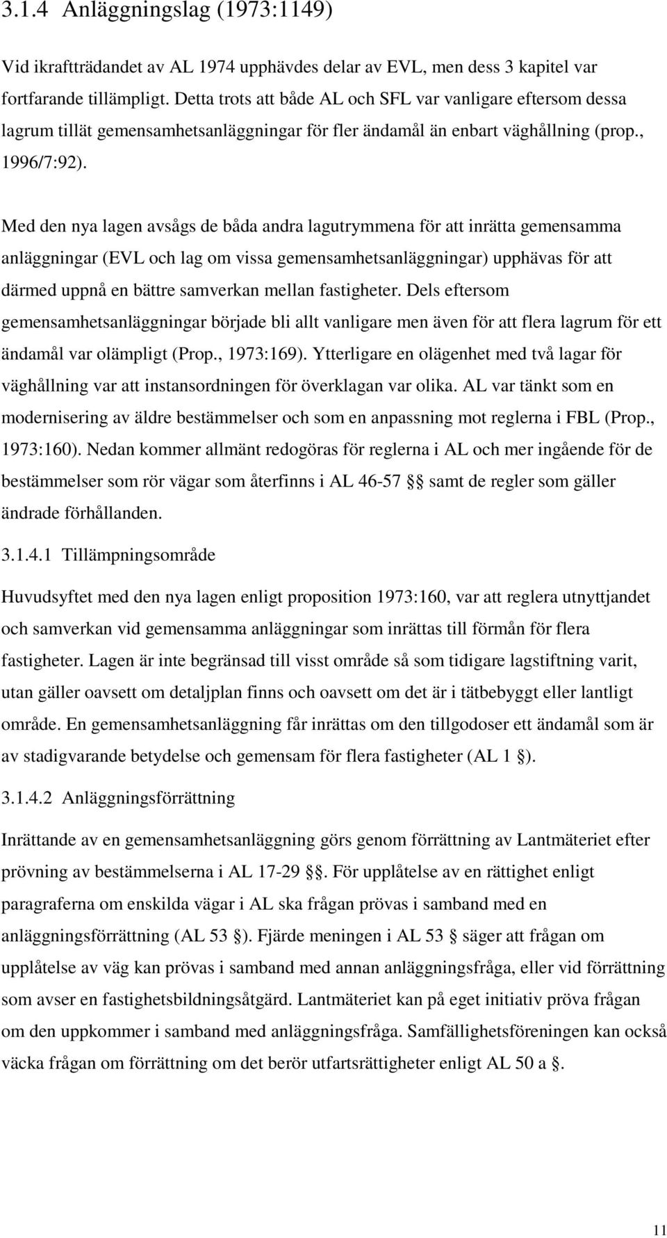 Med den nya lagen avsågs de båda andra lagutrymmena för att inrätta gemensamma anläggningar (EVL och lag om vissa gemensamhetsanläggningar) upphävas för att därmed uppnå en bättre samverkan mellan