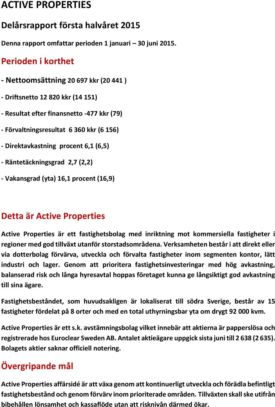 procent 6,1 (6,5) - Räntetäckningsgrad 2,7 (2,2) - Vakansgrad (yta) 16,1 procent (16,9) Detta är Active Properties Active Properties är ett fastighetsbolag med inriktning mot kommersiella fastigheter