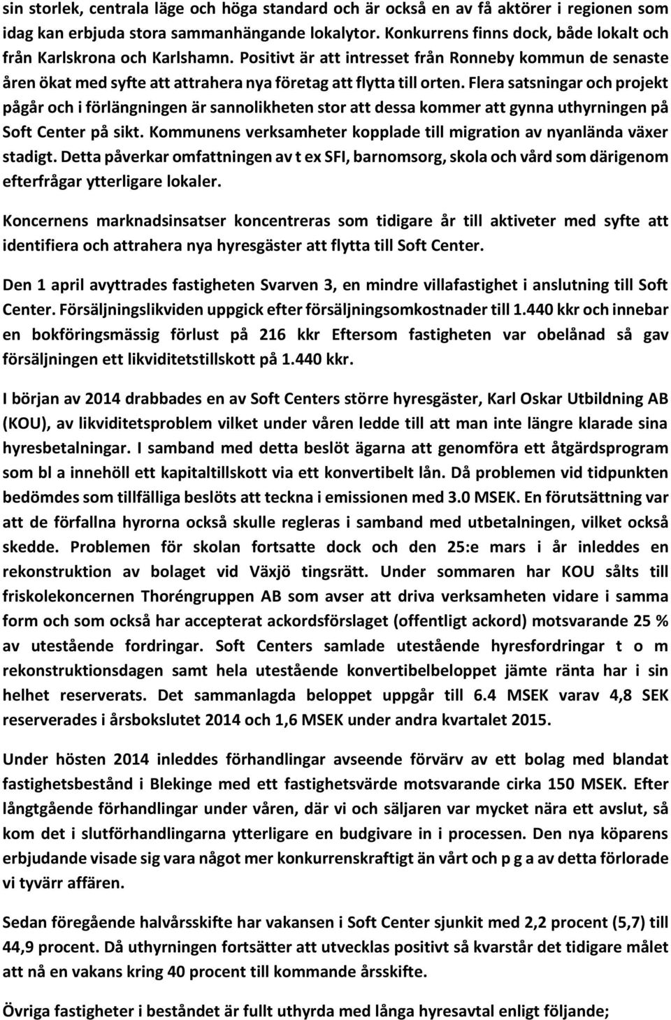 Flera satsningar och projekt pågår och i förlängningen är sannolikheten stor att dessa kommer att gynna uthyrningen på Soft Center på sikt.