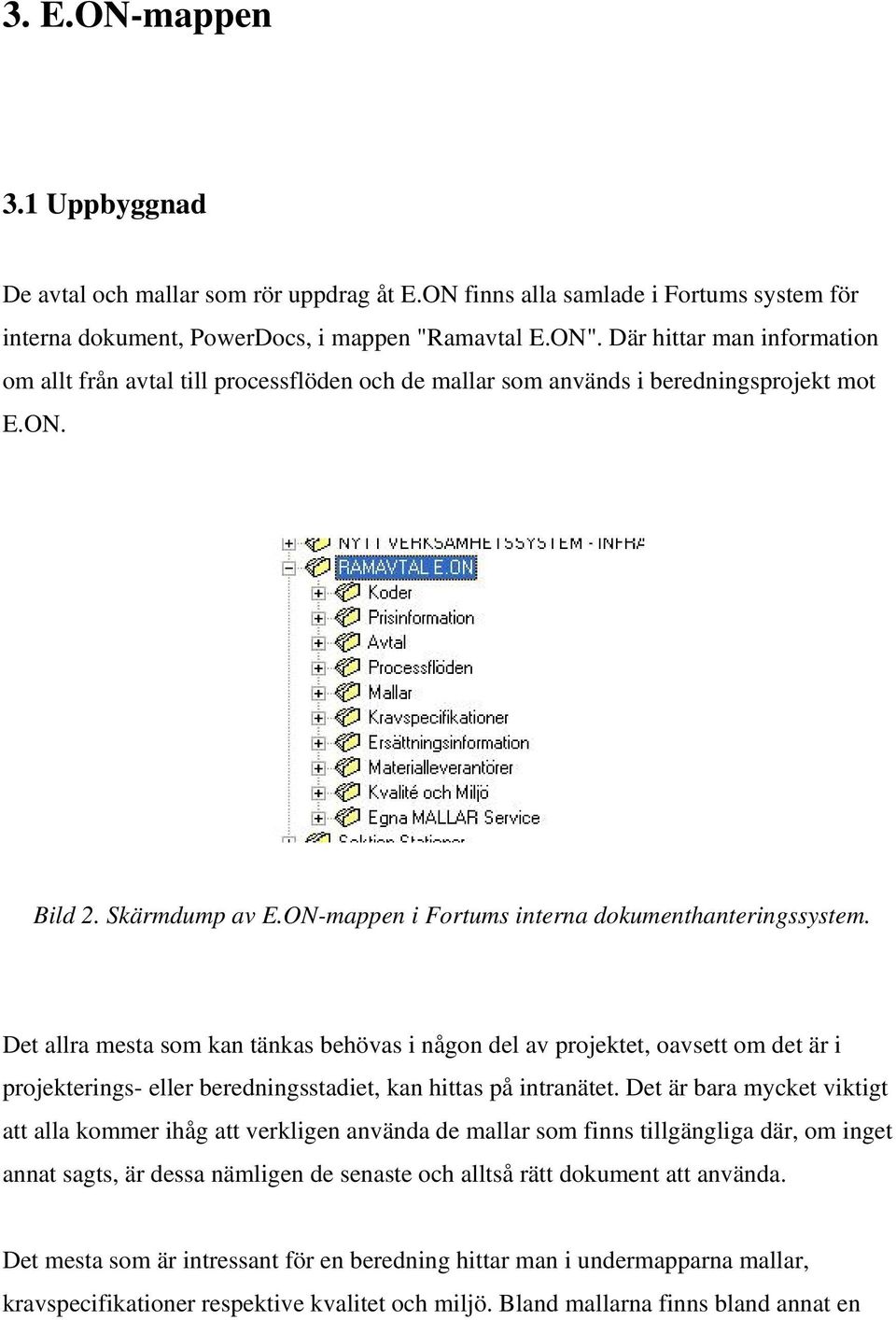 Det allra mesta som kan tänkas behövas i någon del av projektet, oavsett om det är i projekterings- eller beredningsstadiet, kan hittas på intranätet.